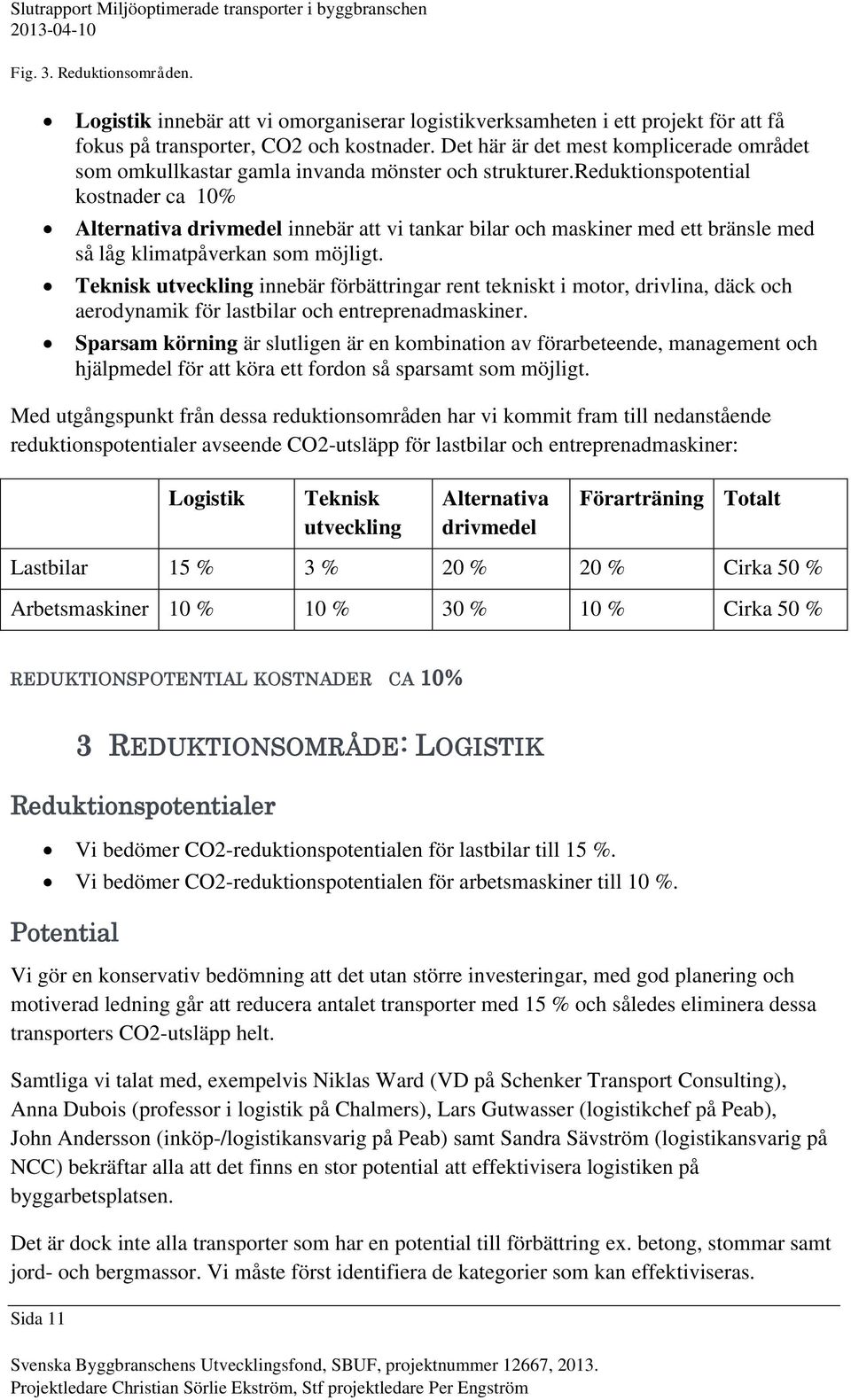 reduktionspotential kostnader ca 10% Alternativa drivmedel innebär att vi tankar bilar och maskiner med ett bränsle med så låg klimatpåverkan som möjligt.