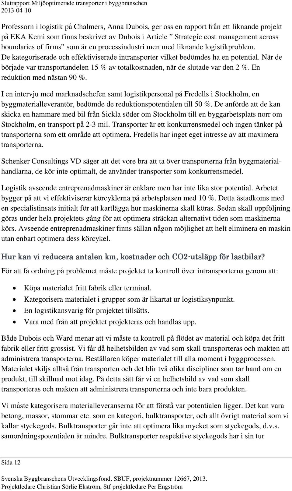 När de började var transportandelen 15 % av totalkostnaden, när de slutade var den 2 %. En reduktion med nästan 90 %.