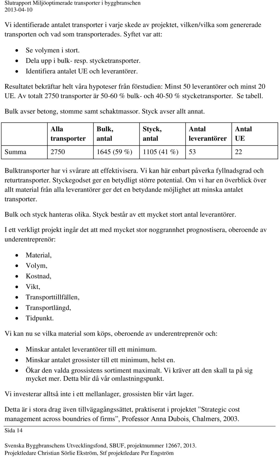 Av totalt 2750 transporter är 50-60 % bulk- och 40-50 % stycketransporter. Se tabell. Bulk avser betong, stomme samt schaktmassor. Styck avser allt annat.