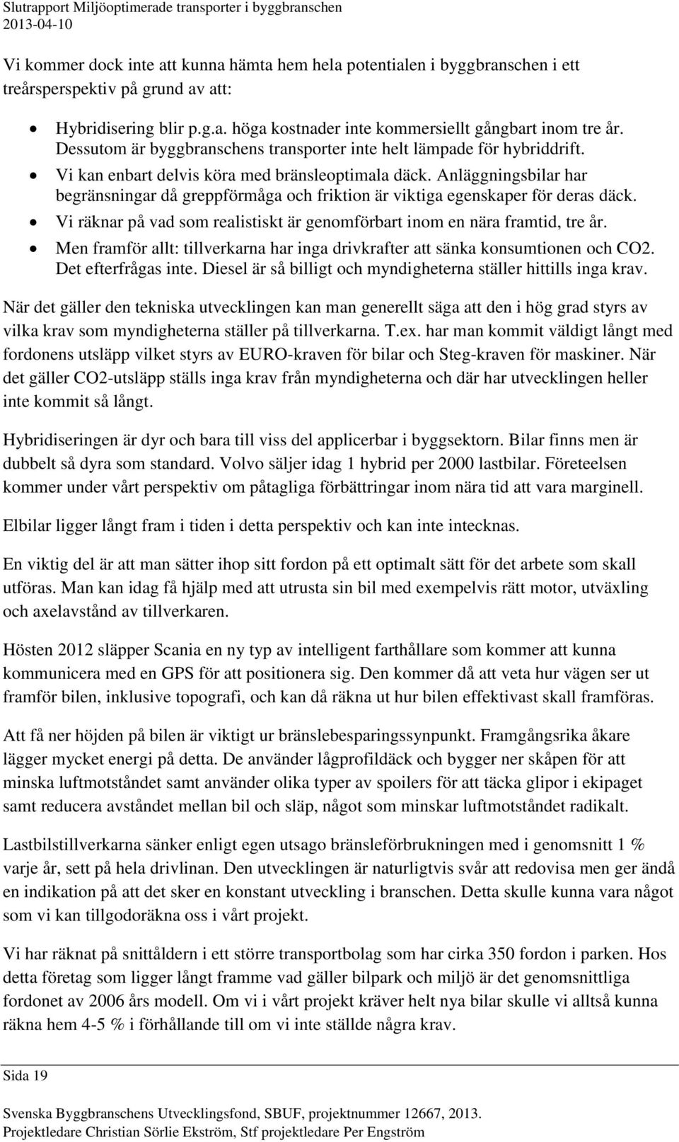 Anläggningsbilar har begränsningar då greppförmåga och friktion är viktiga egenskaper för deras däck. Vi räknar på vad som realistiskt är genomförbart inom en nära framtid, tre år.