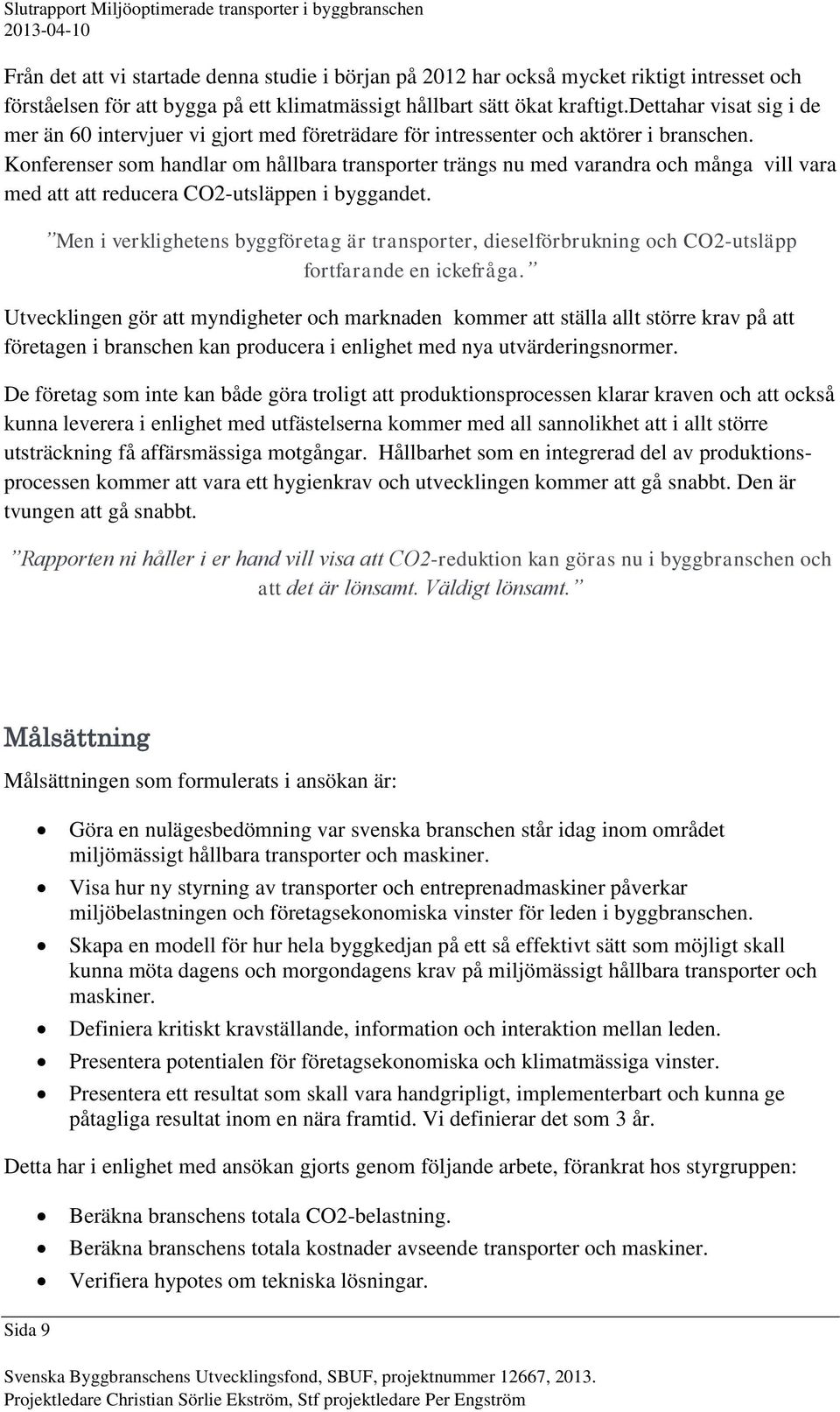 Konferenser som handlar om hållbara transporter trängs nu med varandra och många vill vara med att att reducera CO2-utsläppen i byggandet.