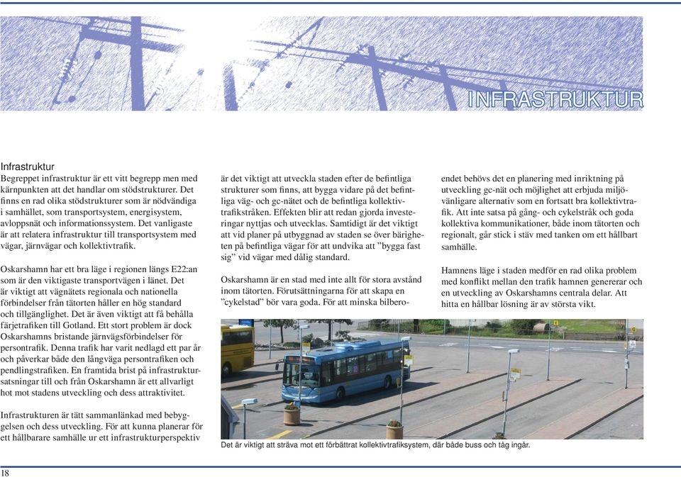 Det vanligaste är att relatera infrastruktur till transportsystem med vägar, järnvägar och kollektivtrafik.