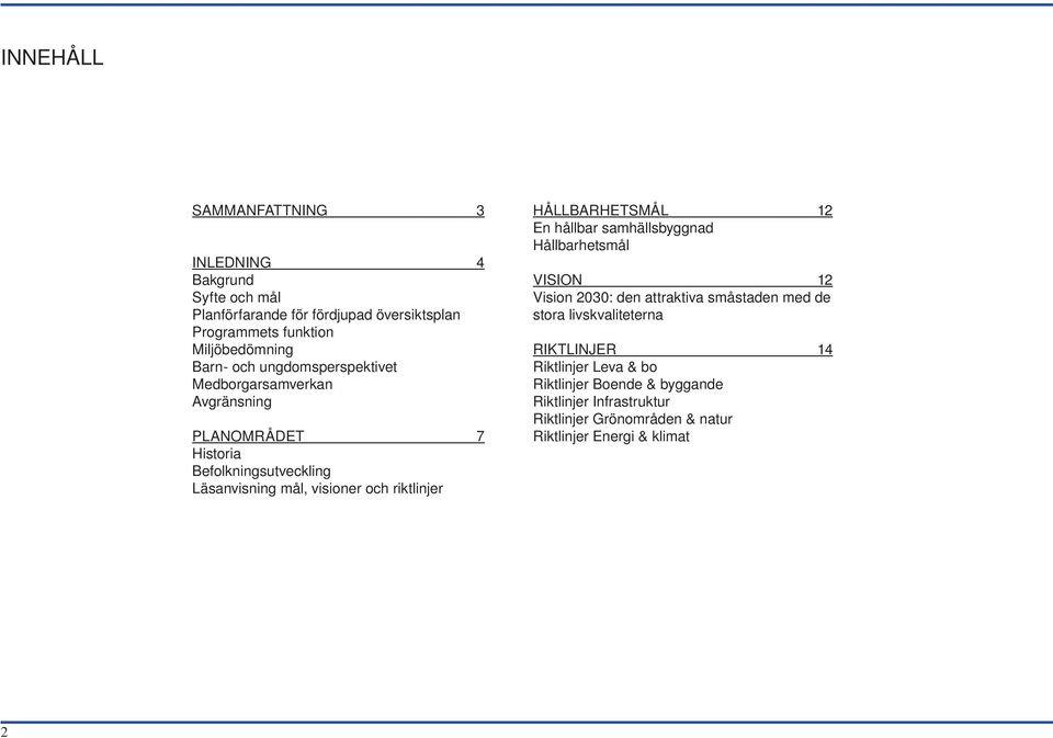 riktlinjer HÅLLBARHETSMÅL 12 En hållbar samhällsbyggnad Hållbarhetsmål VISION 12 Vision 2030: den attraktiva småstaden med de stora
