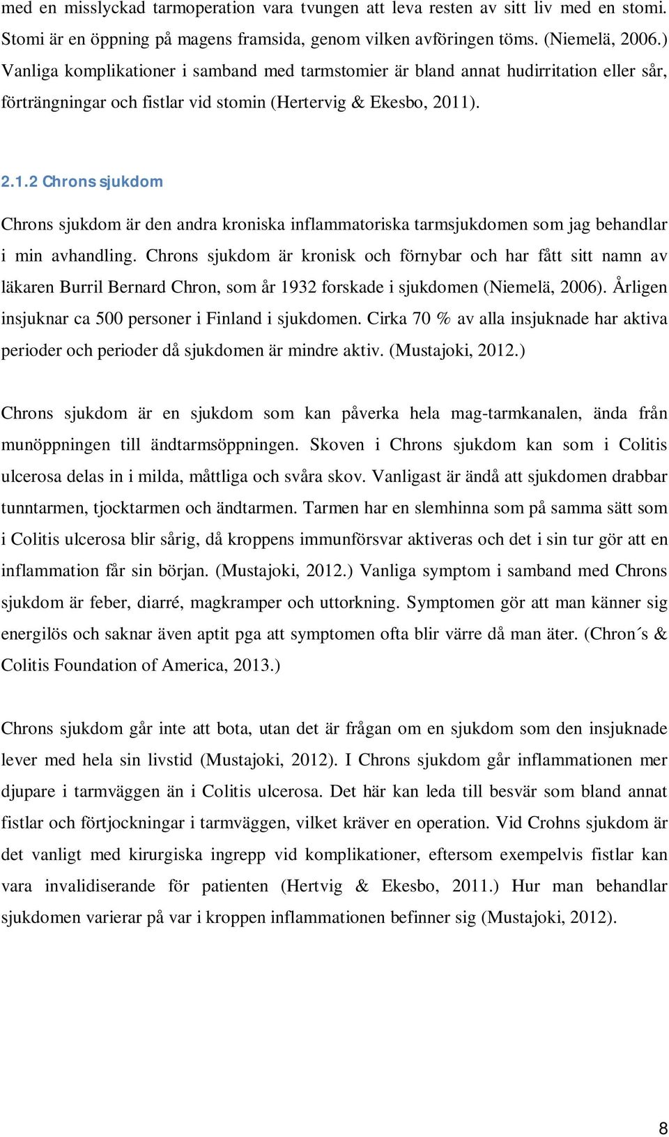 ). 2.1.2 Chrons sjukdom Chrons sjukdom är den andra kroniska inflammatoriska tarmsjukdomen som jag behandlar i min avhandling.