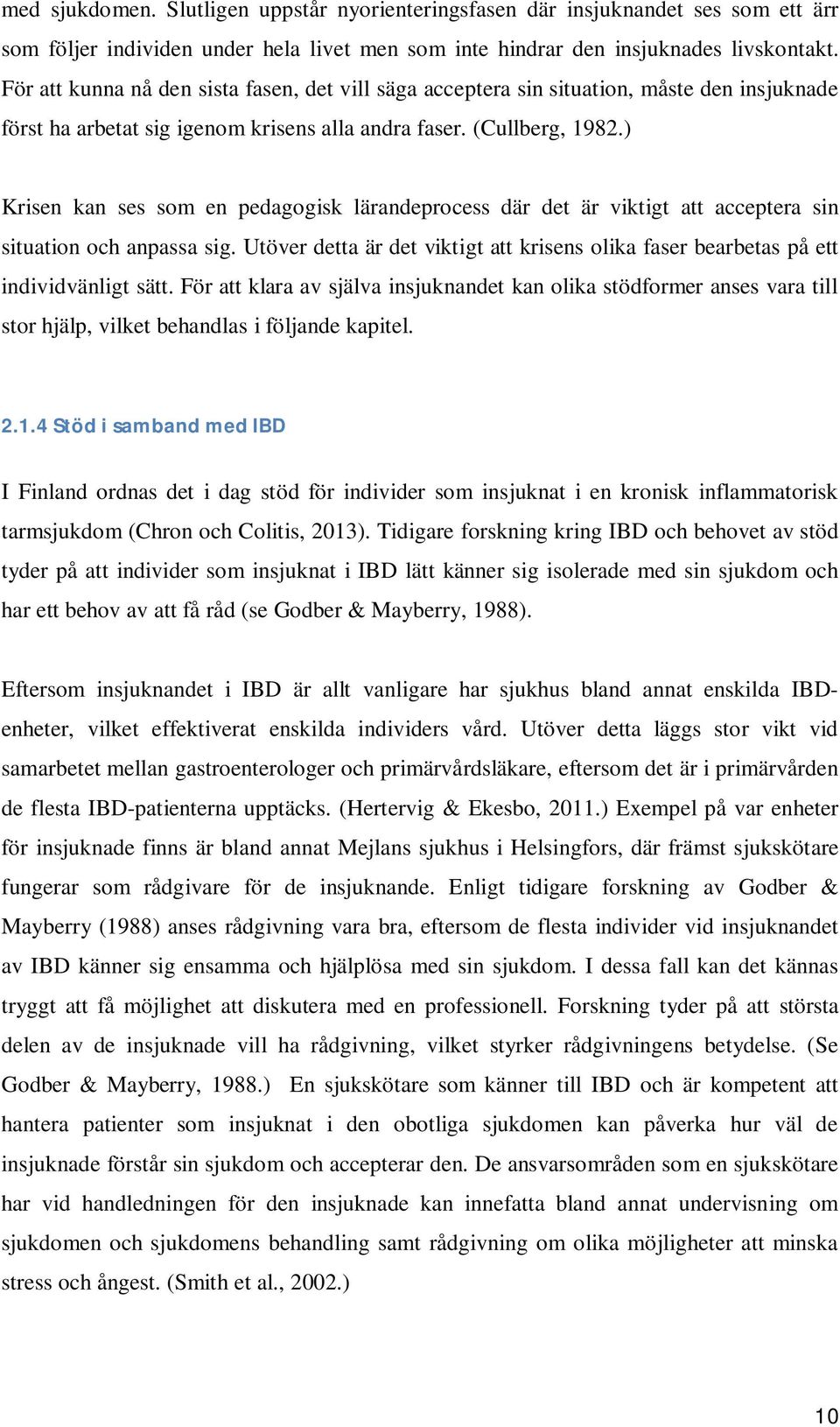 ) Krisen kan ses som en pedagogisk lärandeprocess där det är viktigt att acceptera sin situation och anpassa sig.