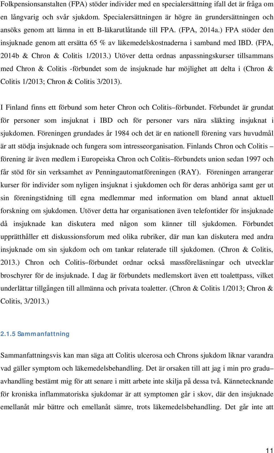 ) FPA stöder den insjuknade genom att ersätta 65 % av läkemedelskostnaderna i samband med IBD. (FPA, 2014b & Chron & Colitis 1/2013.