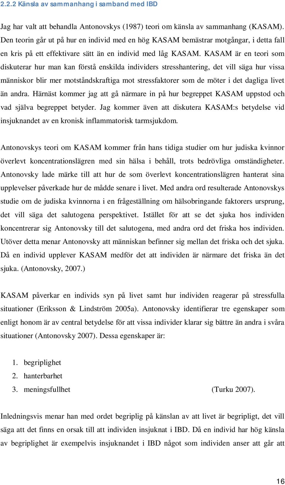 KASAM är en teori som diskuterar hur man kan förstå enskilda individers stresshantering, det vill säga hur vissa människor blir mer motståndskraftiga mot stressfaktorer som de möter i det dagliga