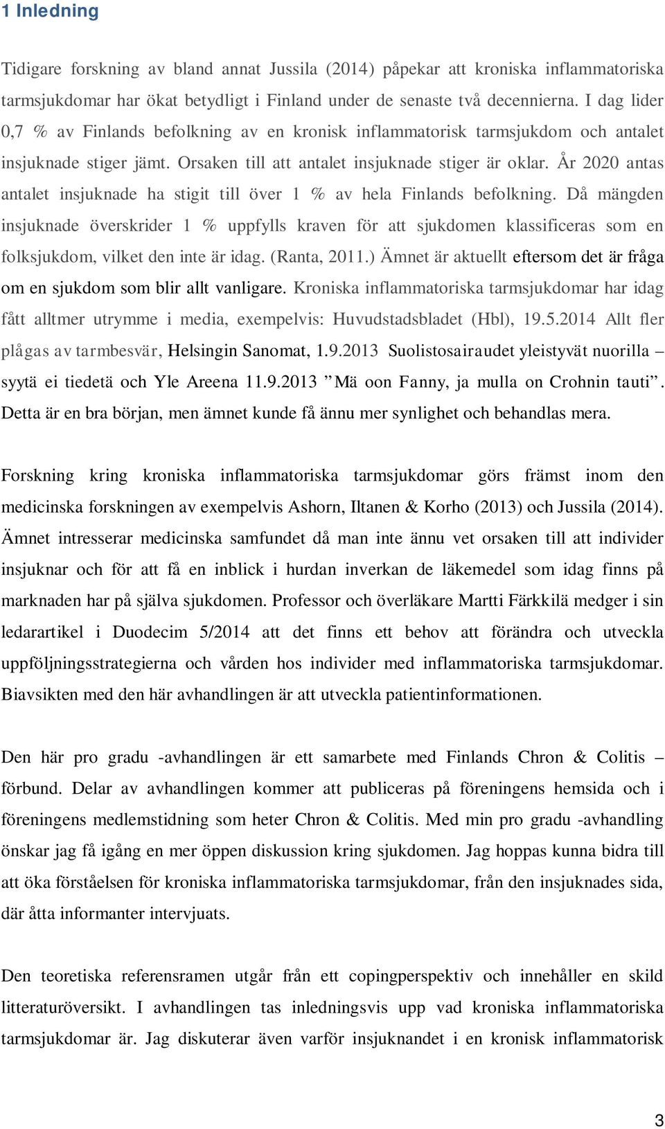 År 2020 antas antalet insjuknade ha stigit till över 1 % av hela Finlands befolkning.