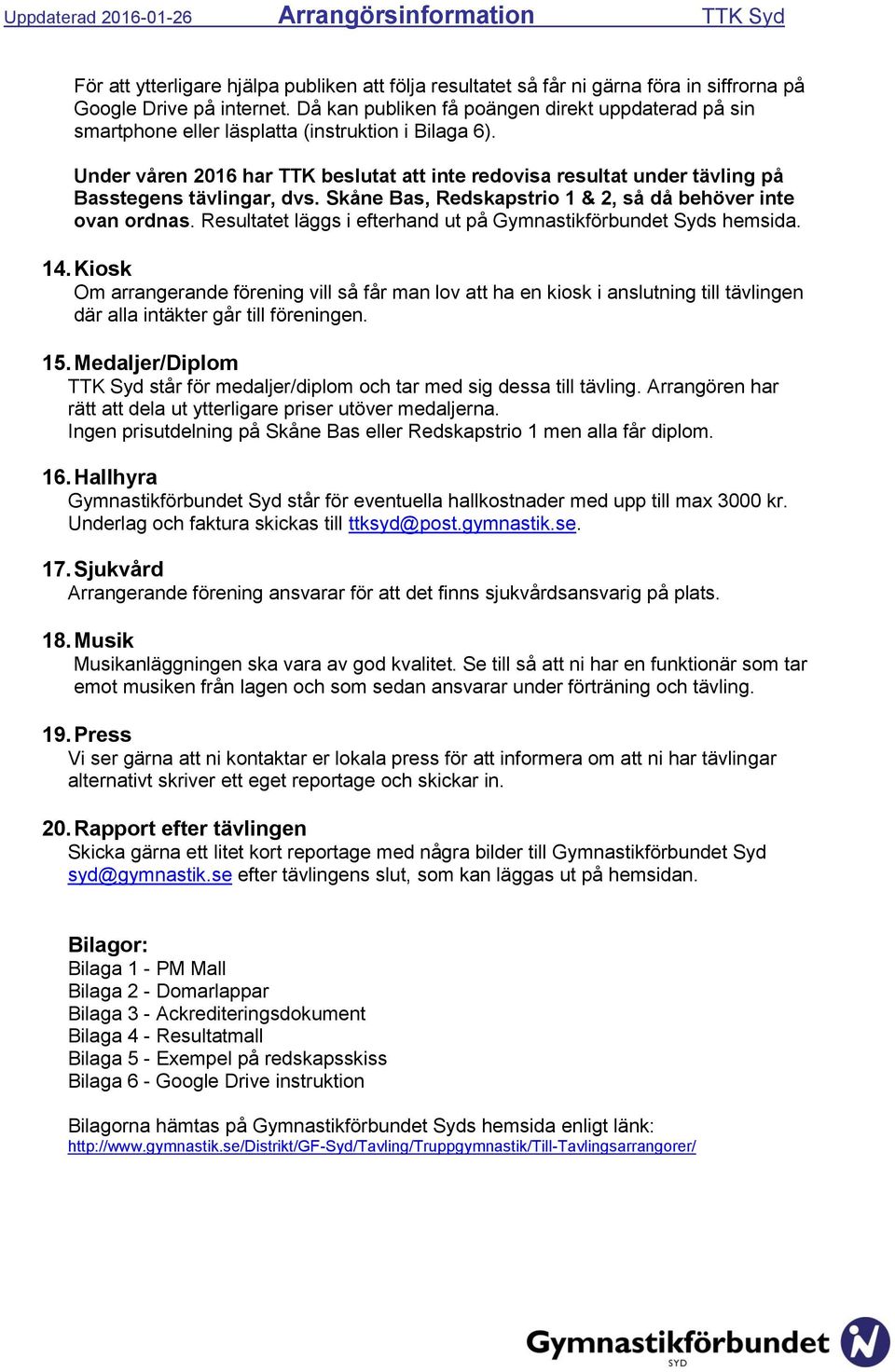 Under våren 2016 har TTK beslutat att inte redovisa resultat under tävling på Basstegens tävlingar, dvs. Skåne Bas, Redskapstrio 1 & 2, så då behöver inte ovan ordnas.