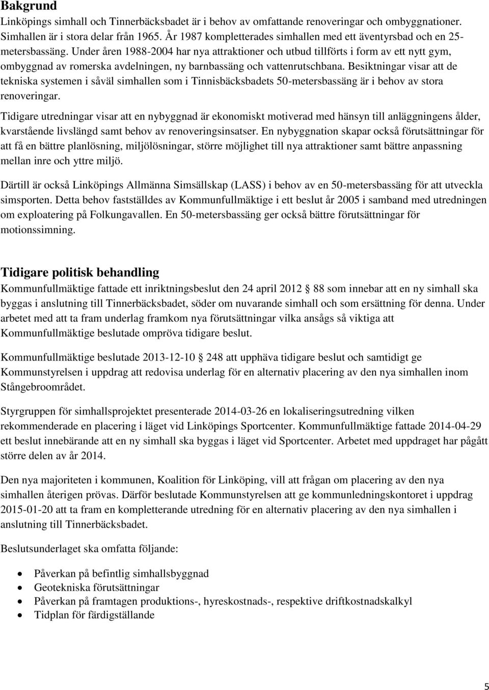 Under åren 1988-2004 har nya attraktioner och utbud tillförts i form av ett nytt gym, ombyggnad av romerska avdelningen, ny barnbassäng och vattenrutschbana.