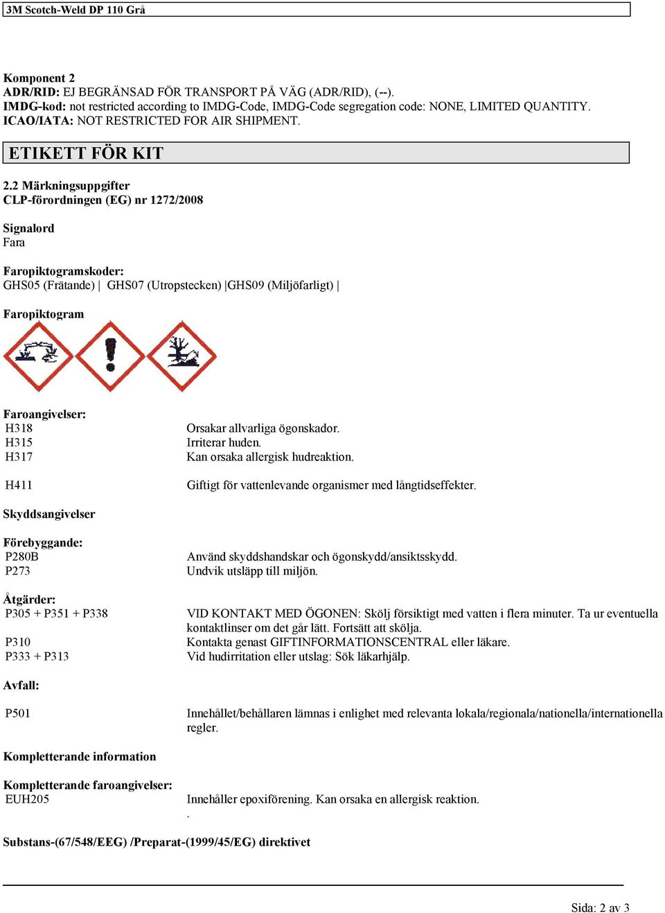 2 Märkningsuppgifter CLP-förordningen (EG) nr 1272/2008 Signalord Fara Faropiktogramskoder: GHS05 (Frätande) GHS07 (Utropstecken) GHS09 (Miljöfarligt) Faropiktogram Faroangivelser: H318 H315 H317