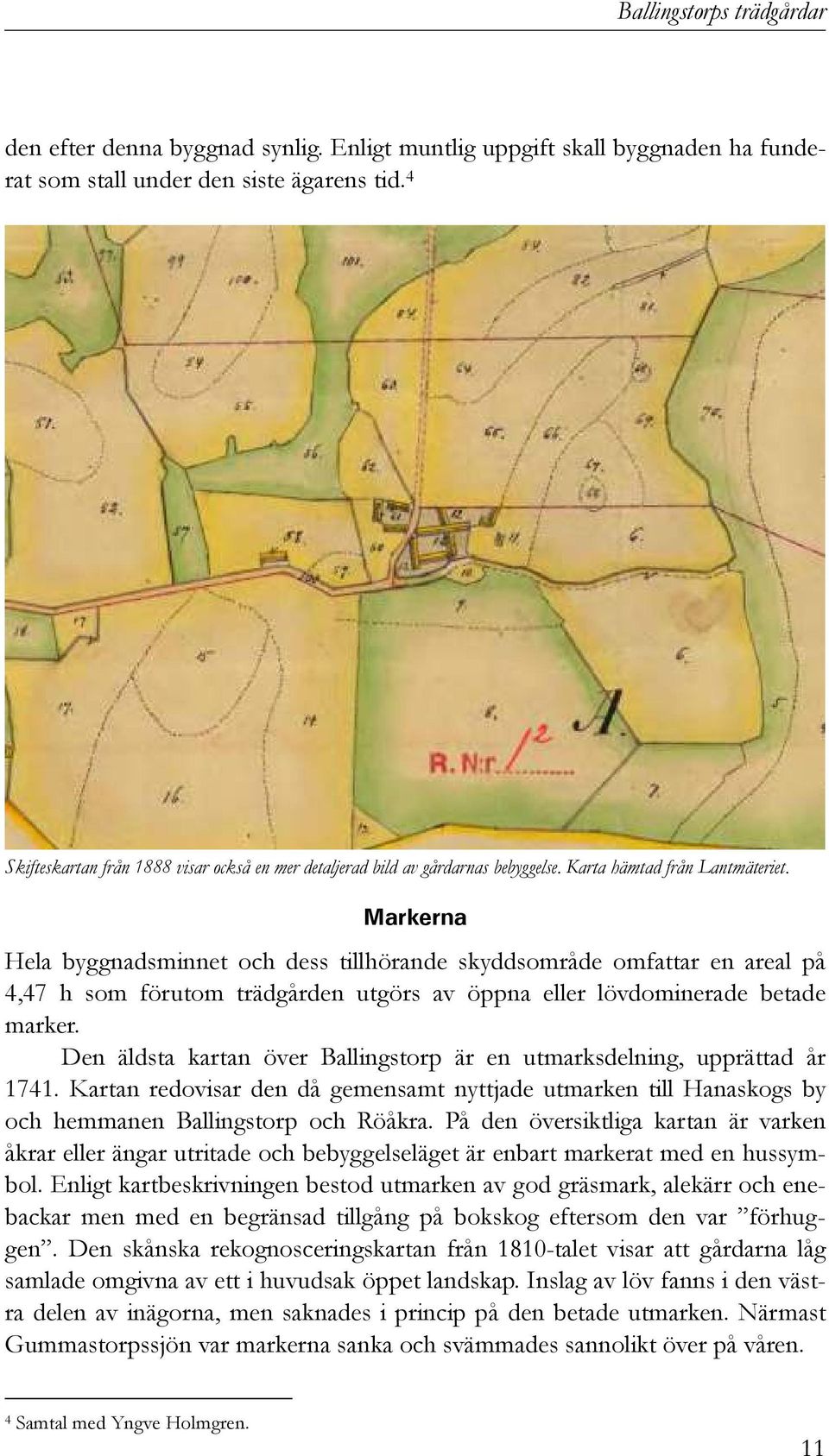 Markerna Hela byggnadsminnet och dess tillhörande skyddsområde omfattar en areal på 4,47 h som förutom trädgården utgörs av öppna eller lövdominerade betade marker.