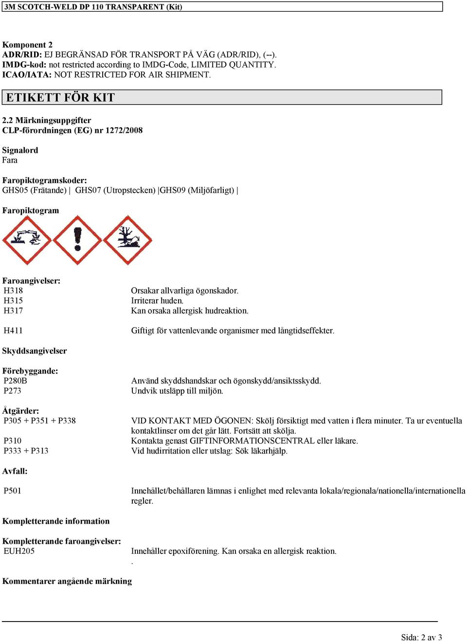 2 Märkningsuppgifter CLP-förordningen (EG) nr 1272/2008 Signalord Fara Faropiktogramskoder: GHS05 (Frätande) GHS07 (Utropstecken) GHS09 (Miljöfarligt) Faropiktogram Faroangivelser: H318 H315 H317