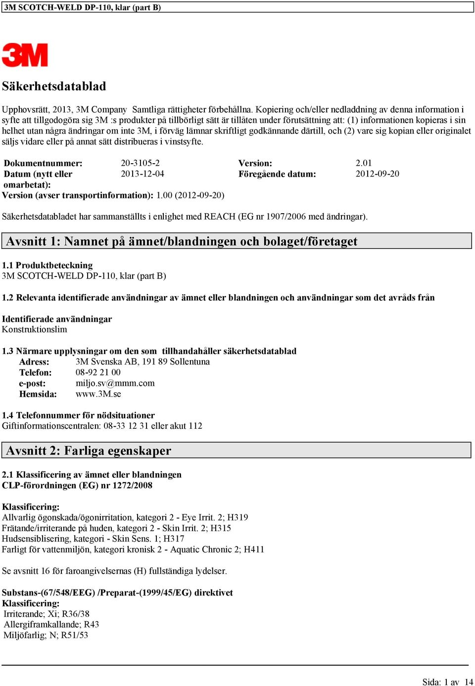 några ändringar om inte 3M, i förväg lämnar skriftligt godkännande därtill, och (2) vare sig kopian eller originalet säljs vidare eller på annat sätt distribueras i vinstsyfte.