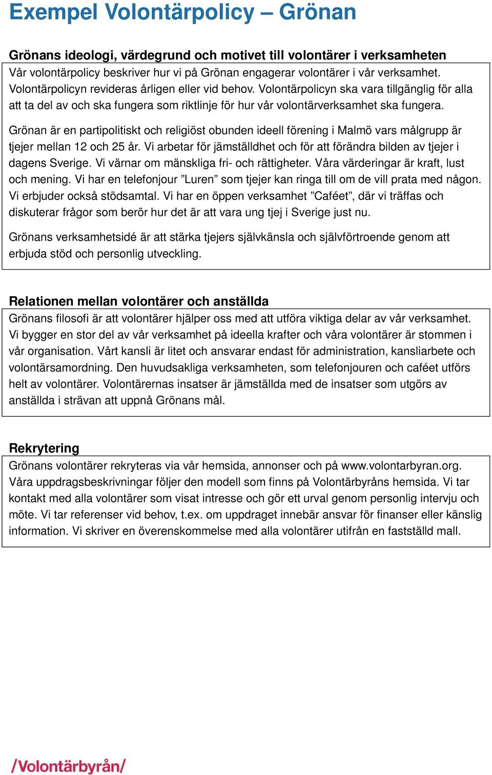 Grönan är en partipolitiskt och religiöst obunden ideell förening i Malmö vars målgrupp är tjejer mellan 12 och 25 år.