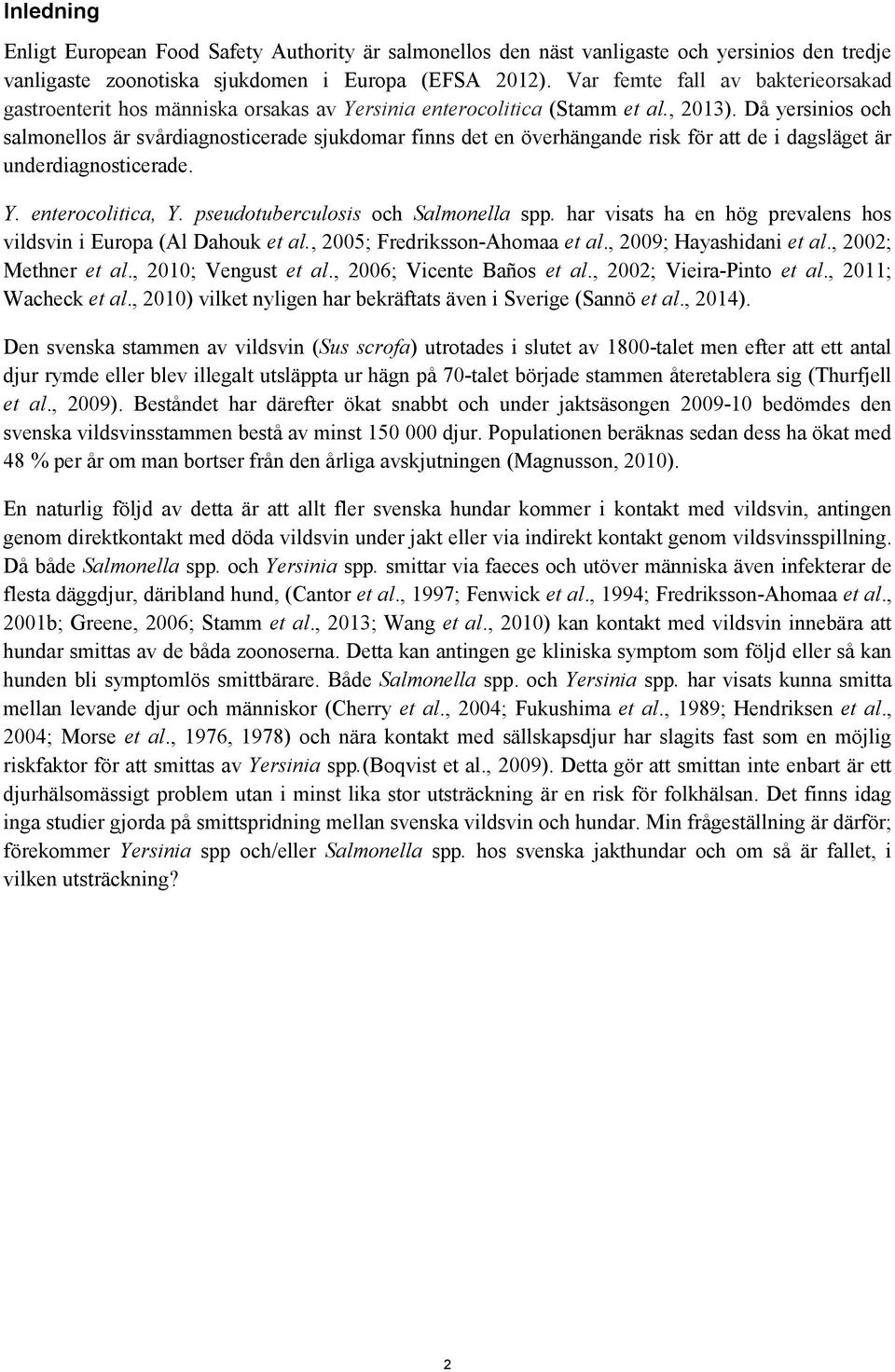 Då yersinios och salmonellos är svårdiagnosticerade sjukdomar finns det en överhängande risk för att de i dagsläget är underdiagnosticerade. Y. enterocolitica, Y.