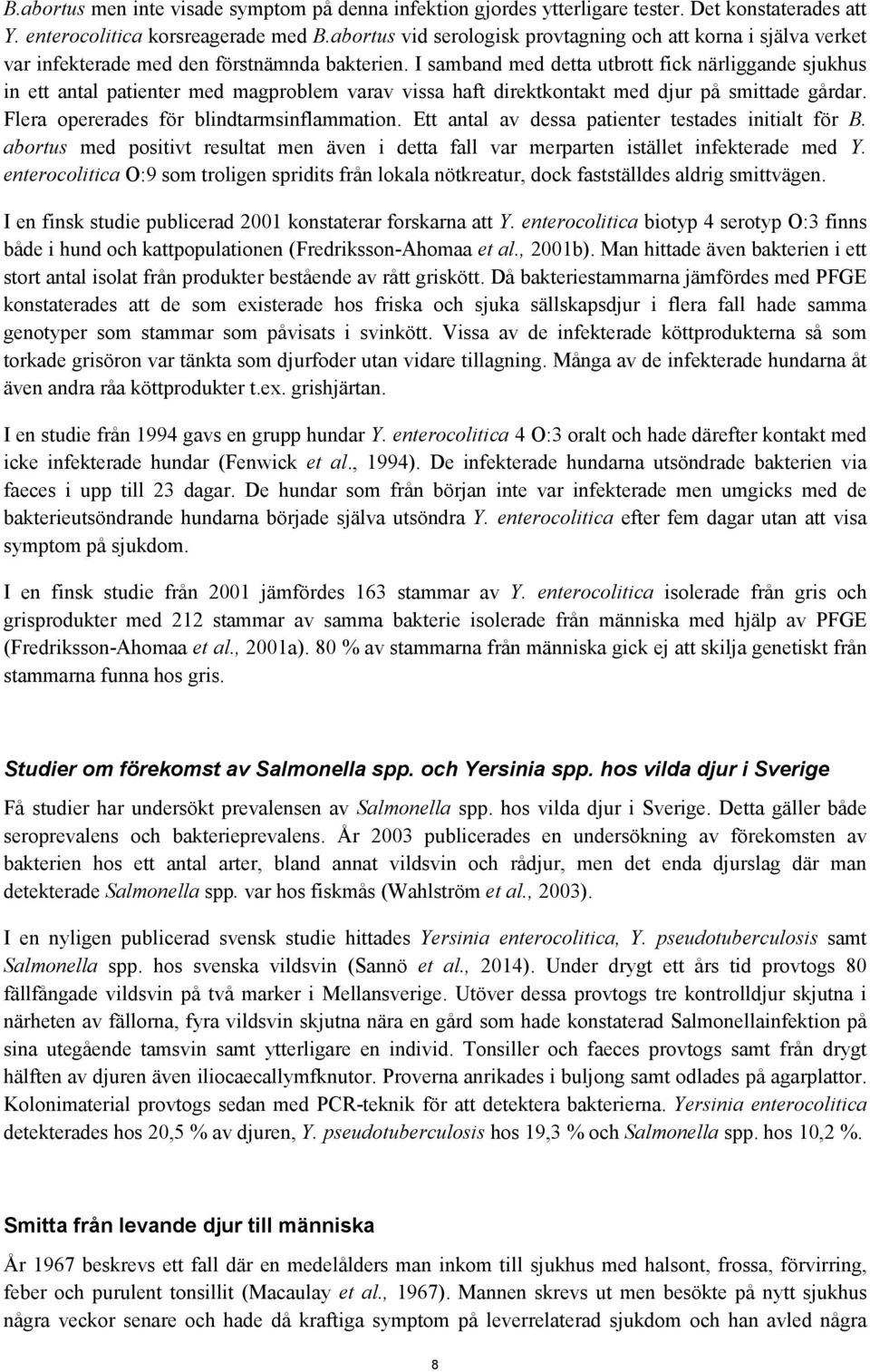 I samband med detta utbrott fick närliggande sjukhus in ett antal patienter med magproblem varav vissa haft direktkontakt med djur på smittade gårdar. Flera opererades för blindtarmsinflammation.