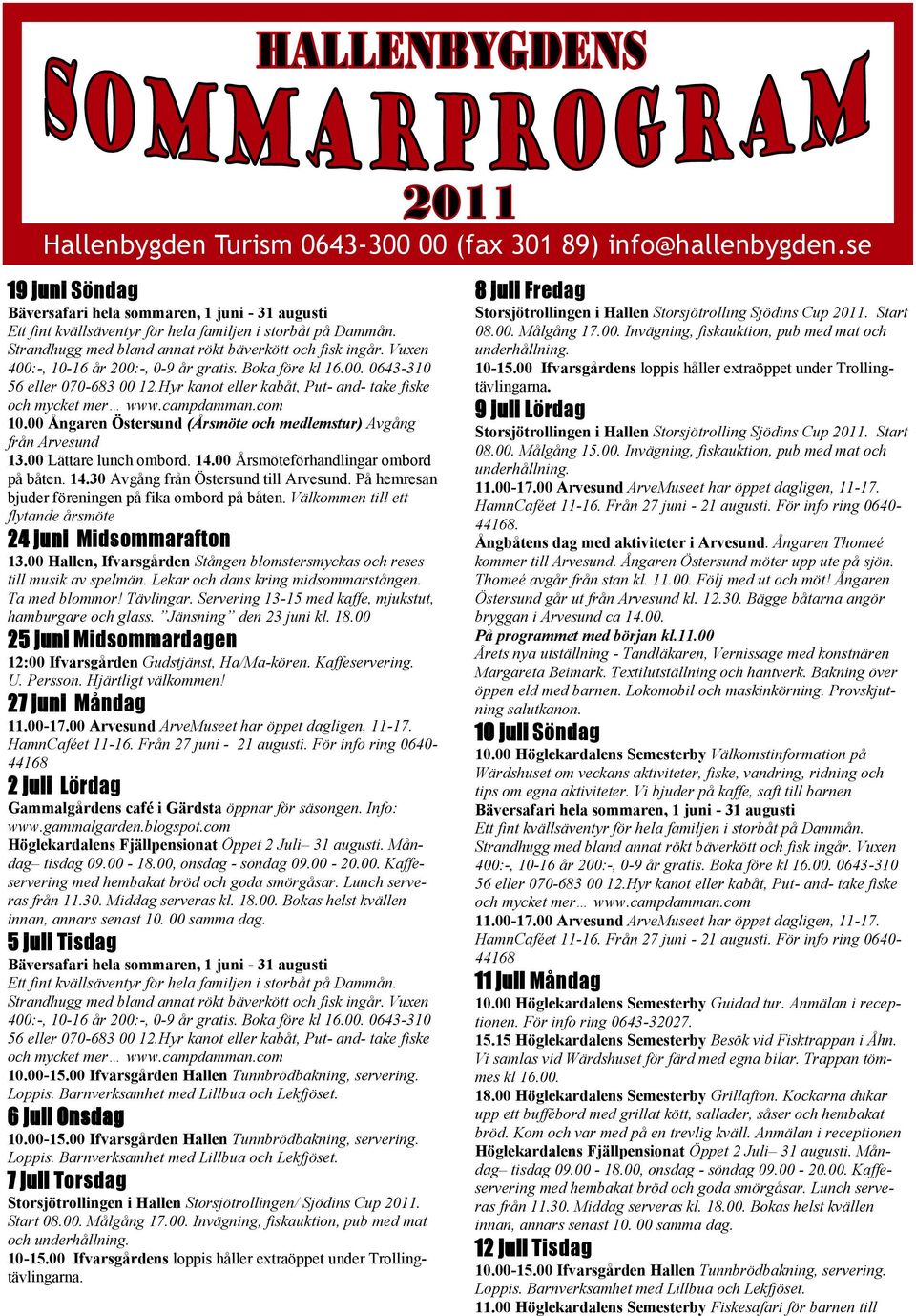 Välkommen till ett flytande årsmöte 24 juni Midsommarafton 13.00 Hallen, Ifvarsgården Stången blomstersmyckas och reses till musik av spelmän. Lekar och dans kring midsommarstången. Ta med blommor!