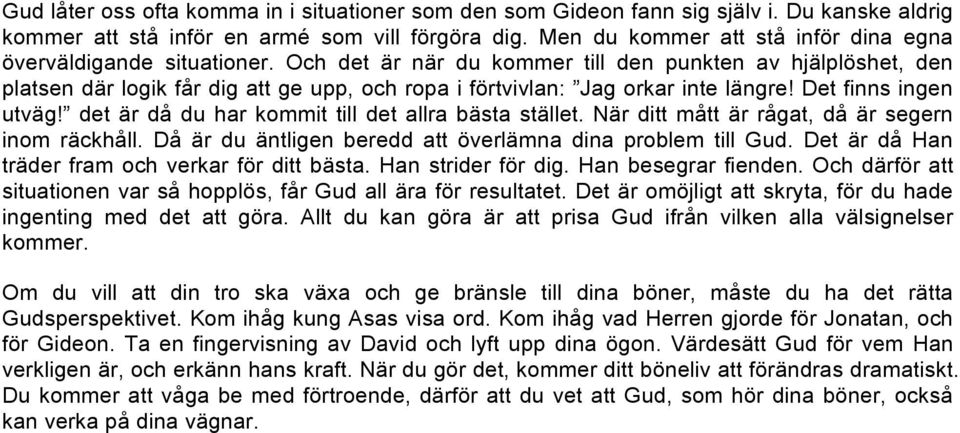 Och det är när du kommer till den punkten av hjälplöshet, den platsen där logik får dig att ge upp, och ropa i förtvivlan: Jag orkar inte längre! Det finns ingen utväg!