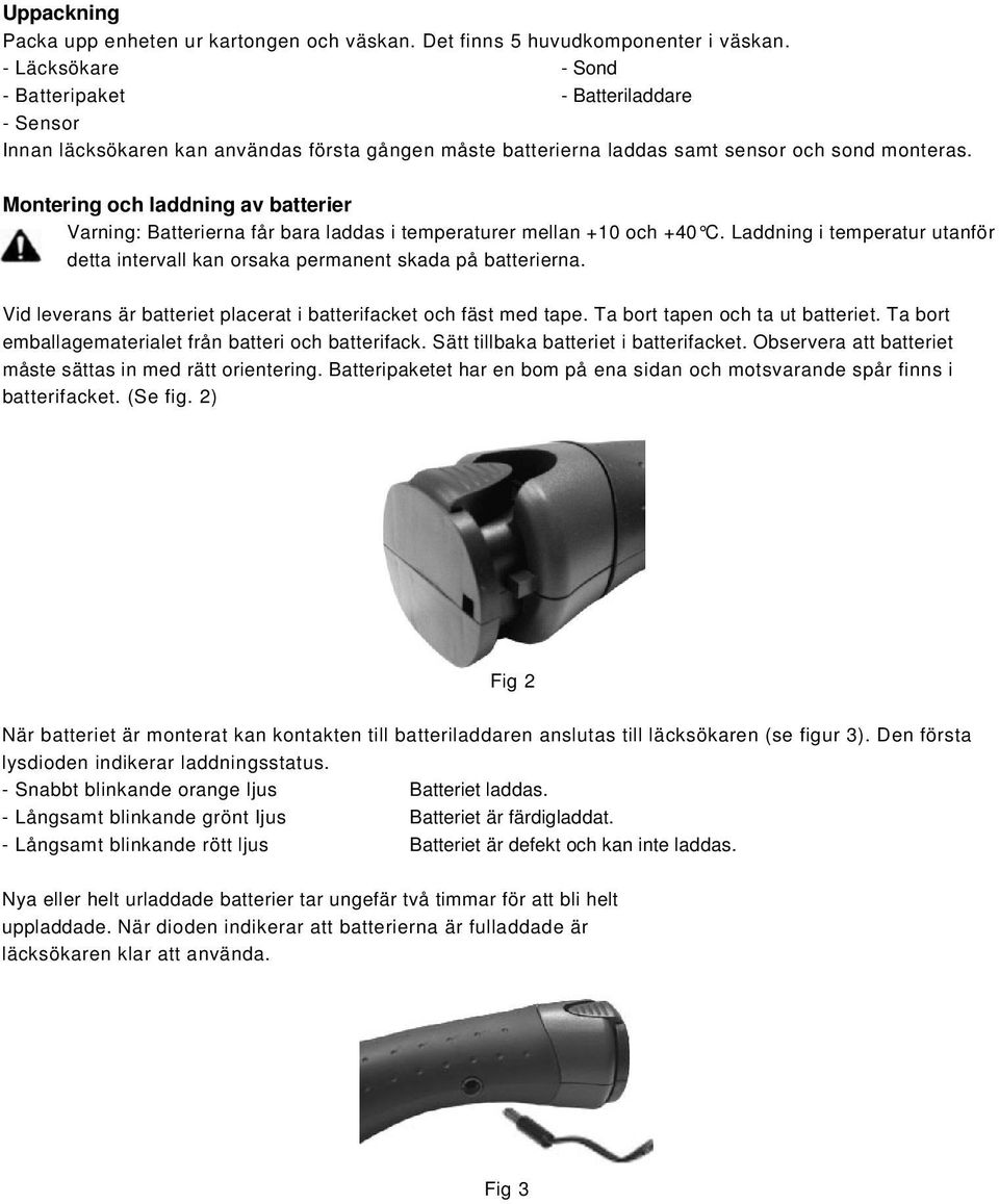 Montering och laddning av batterier Varning: Batterierna får bara laddas i temperaturer mellan +10 och +40 C. Laddning i temperatur utanför detta intervall kan orsaka permanent skada på batterierna.