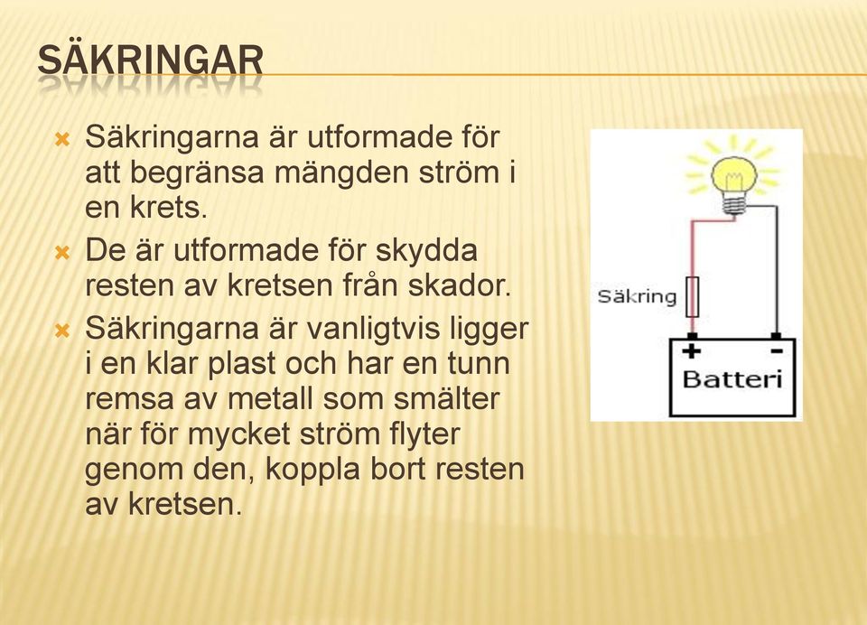 Säkringarna är vanligtvis ligger i en klar plast och har en tunn remsa av