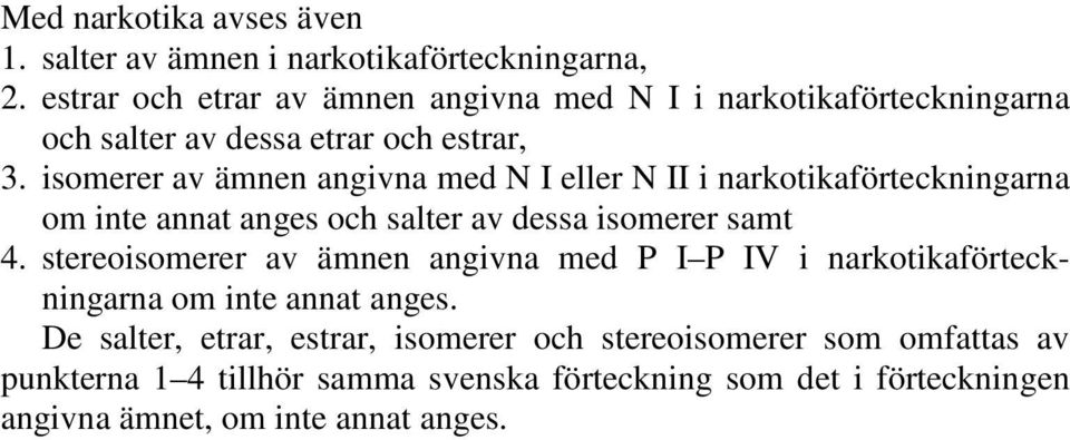 isomerer av ämnen angivna med eller N i narkotikaarna om inte annat anges och salter av dessa isomerer samt 4.