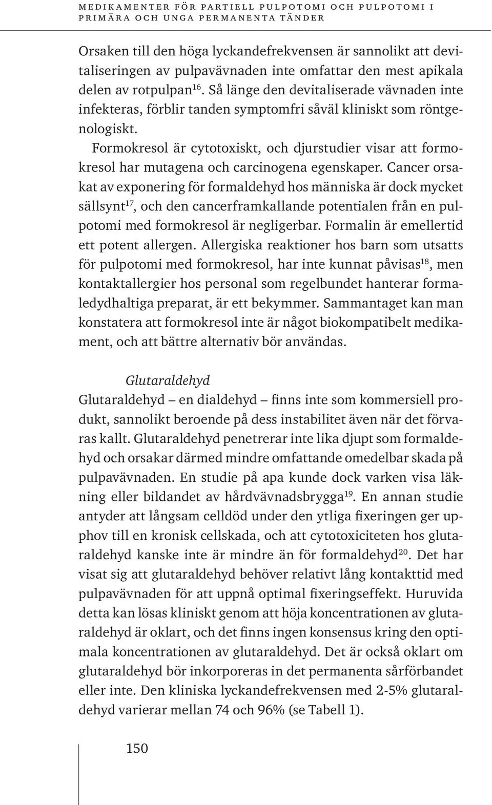 Formokresol är cytotoxiskt, och djurstudier visar att formokresol har mutagena och carcinogena egenskaper.