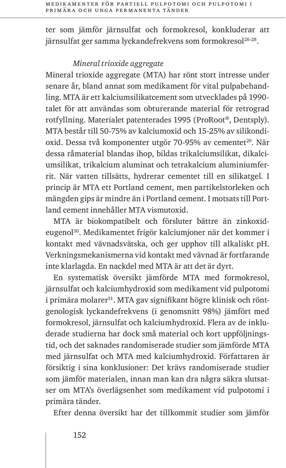 MTA är ett kalciumsilikatcement som utvecklades på 1990- talet för att användas som obturerande material för retrograd rotfyllning. Materialet patenterades 1995 (ProRoot, Dentsply).