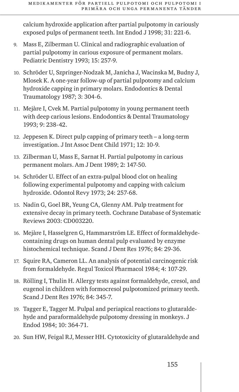 Schröder U, Szpringer-Nodzak M, Janicha J, Wacinska M, Budny J, Mlosek K. A one-year follow-up of partial pulpotomy and calcium hydroxide capping in primary molars.