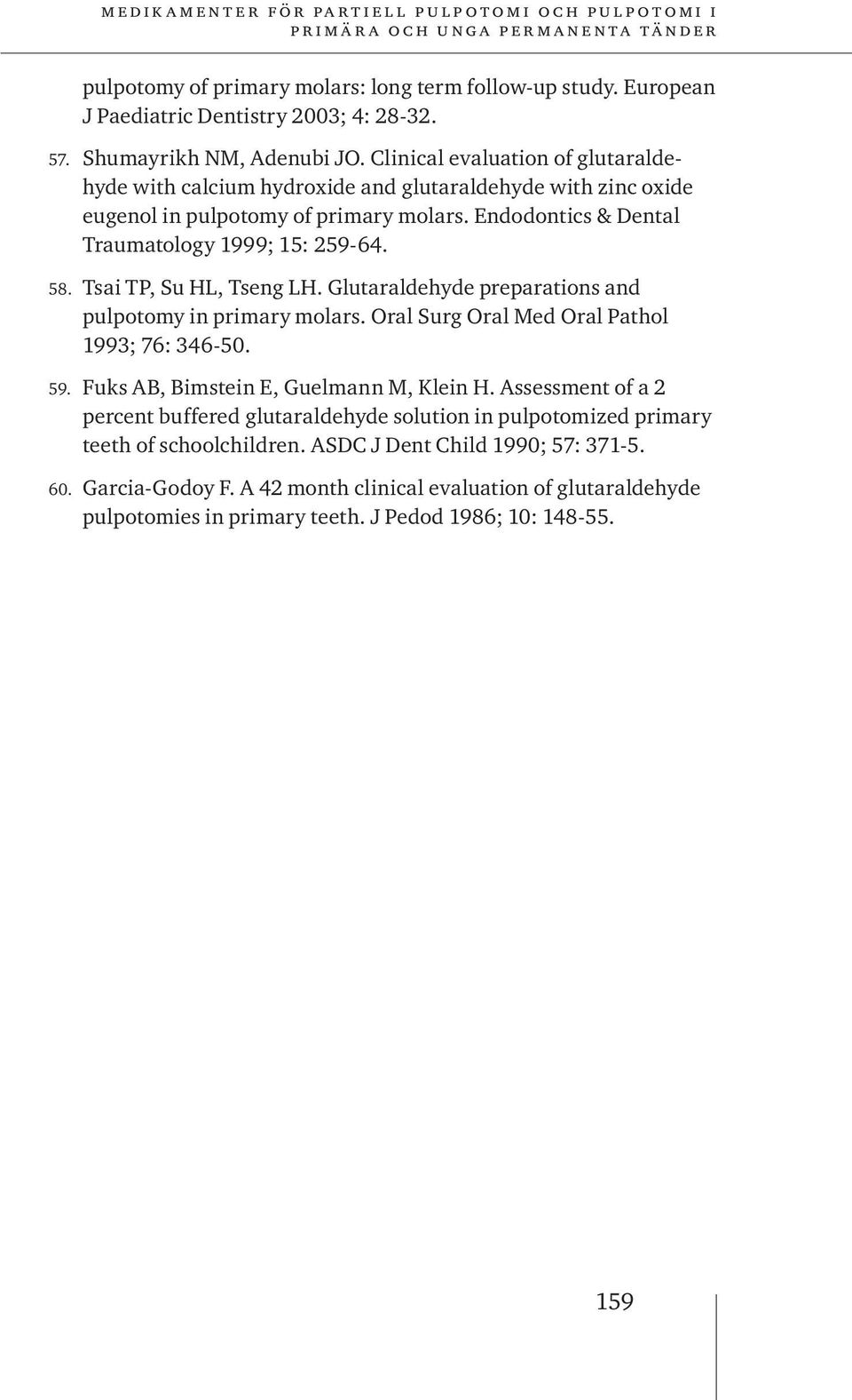 Tsai TP, Su HL, Tseng LH. Glutaraldehyde preparations and pulpotomy in primary molars. Oral Surg Oral Med Oral Pathol 1993; 76: 346-50. 59. Fuks AB, Bimstein E, Guelmann M, Klein H.