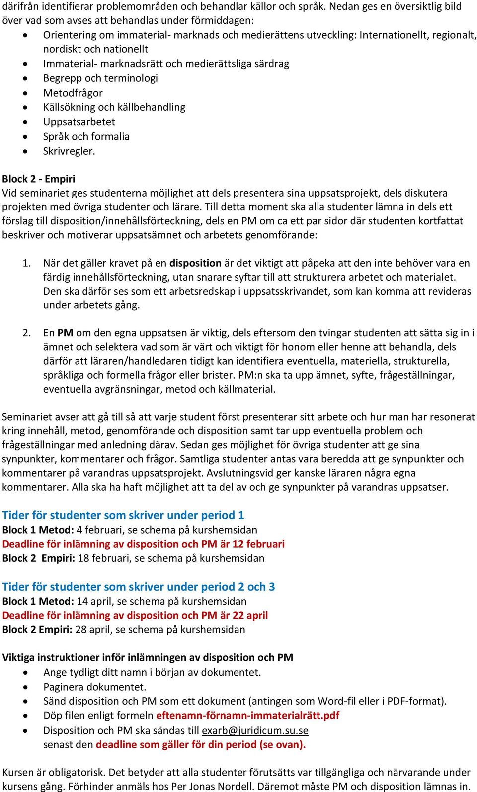 Immaterial- marknadsrätt och medierättsliga särdrag Begrepp och terminologi Metodfrågor Källsökning och källbehandling Uppsatsarbetet Språk och formalia Skrivregler.