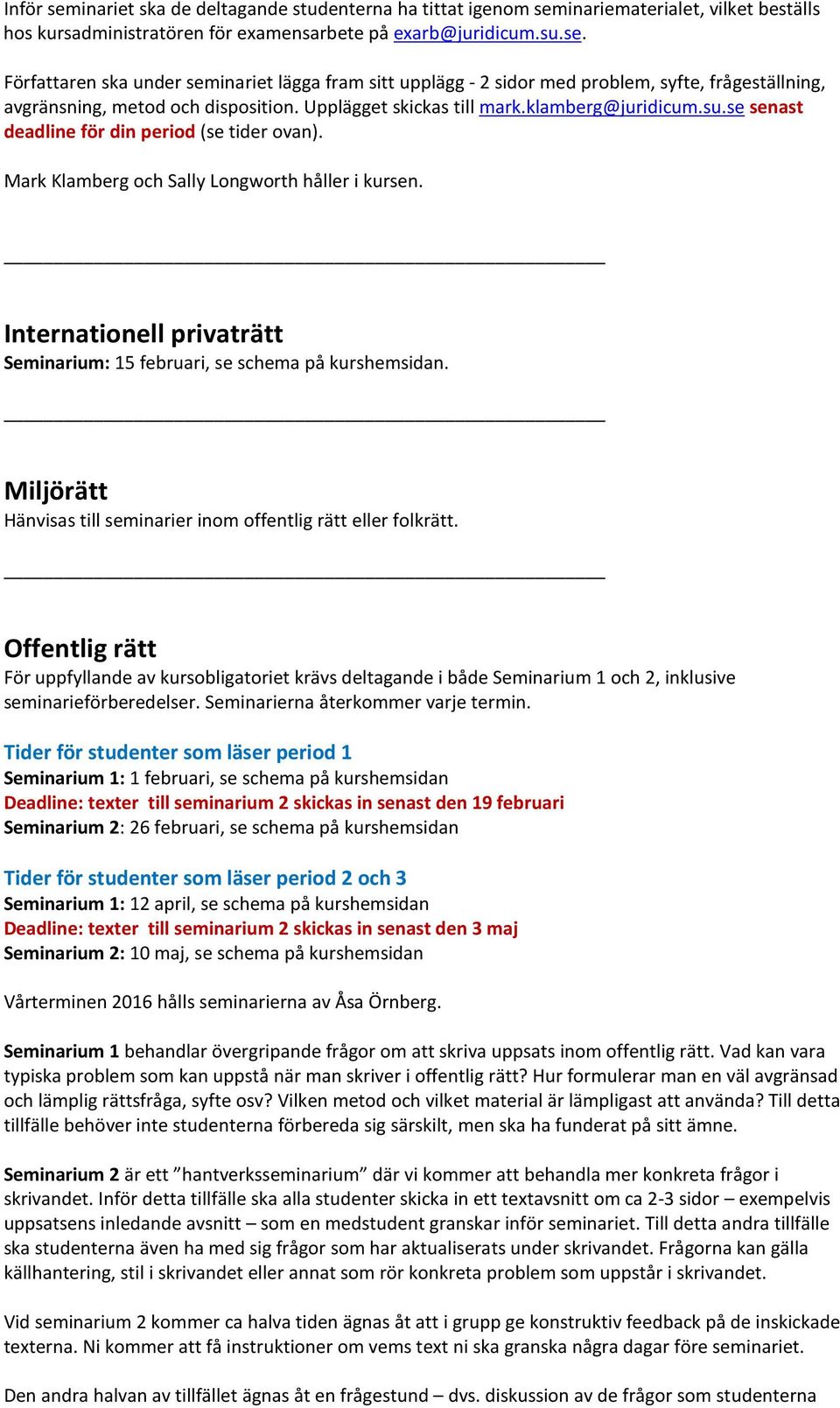 Internationell privaträtt Seminarium: 15 februari, se schema på kurshemsidan. Miljörätt Hänvisas till seminarier inom offentlig rätt eller folkrätt.