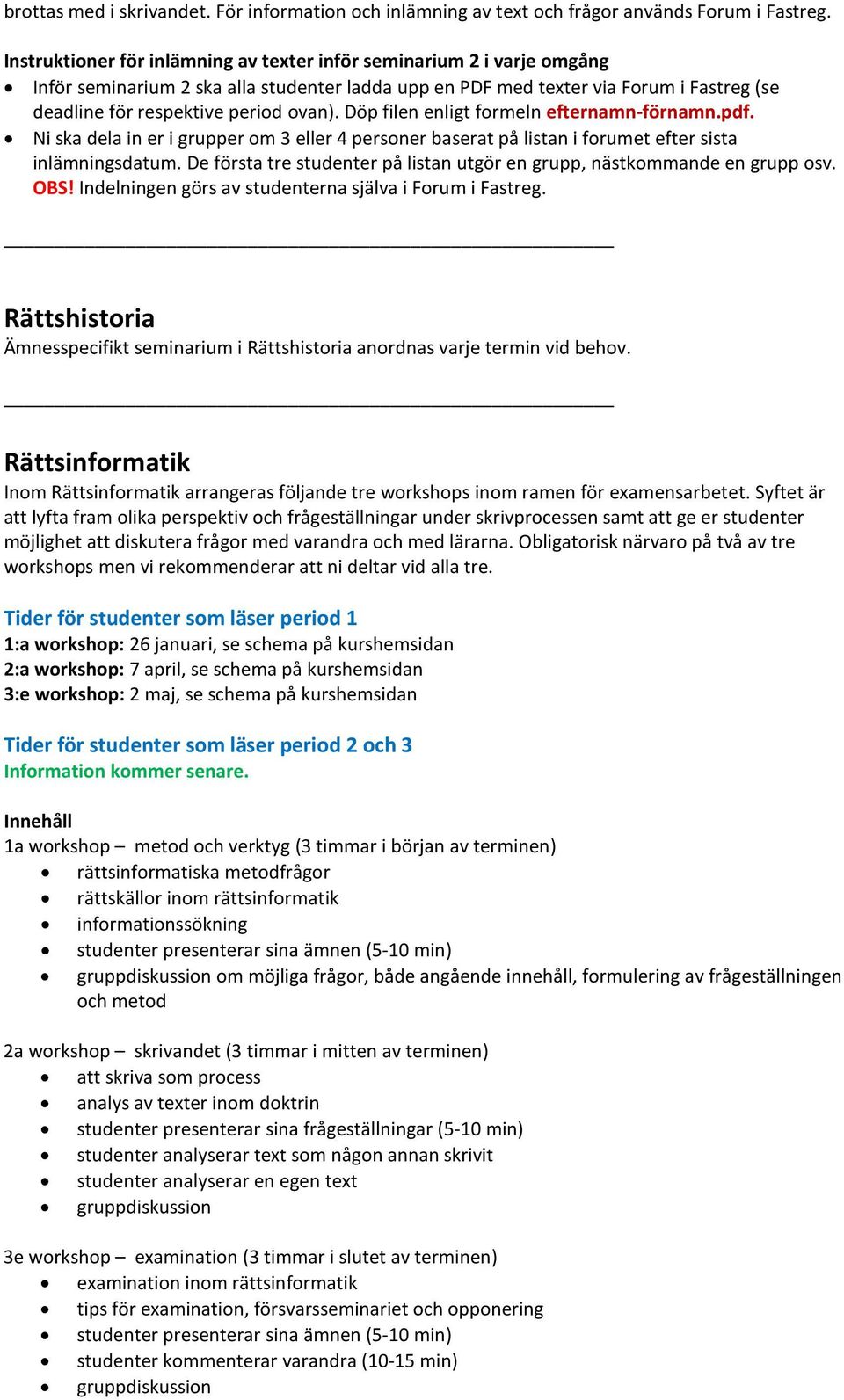 Döp filen enligt formeln efternamn-förnamn.pdf. Ni ska dela in er i grupper om 3 eller 4 personer baserat på listan i forumet efter sista inlämningsdatum.