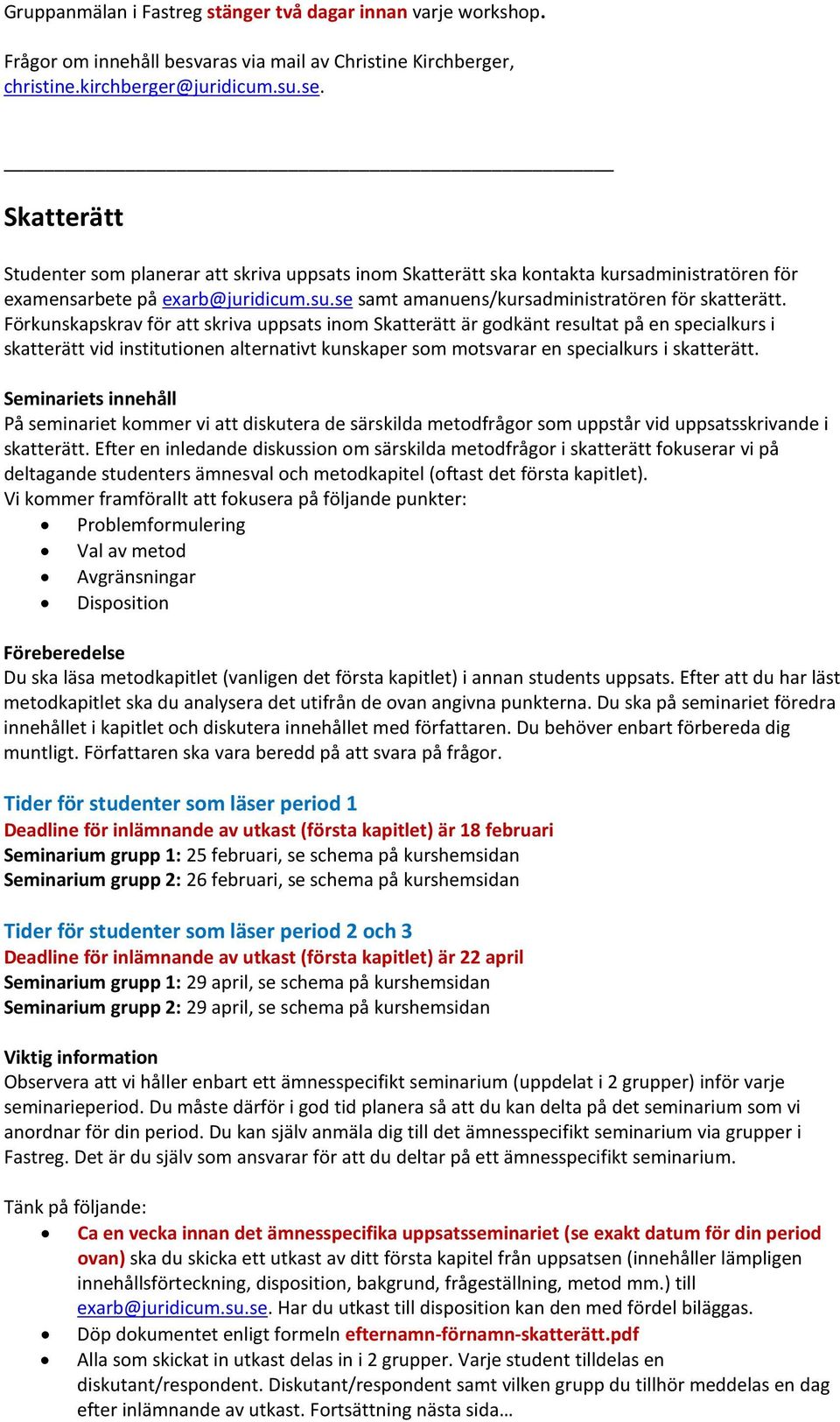 Förkunskapskrav för att skriva uppsats inom Skatterätt är godkänt resultat på en specialkurs i skatterätt vid institutionen alternativt kunskaper som motsvarar en specialkurs i skatterätt.