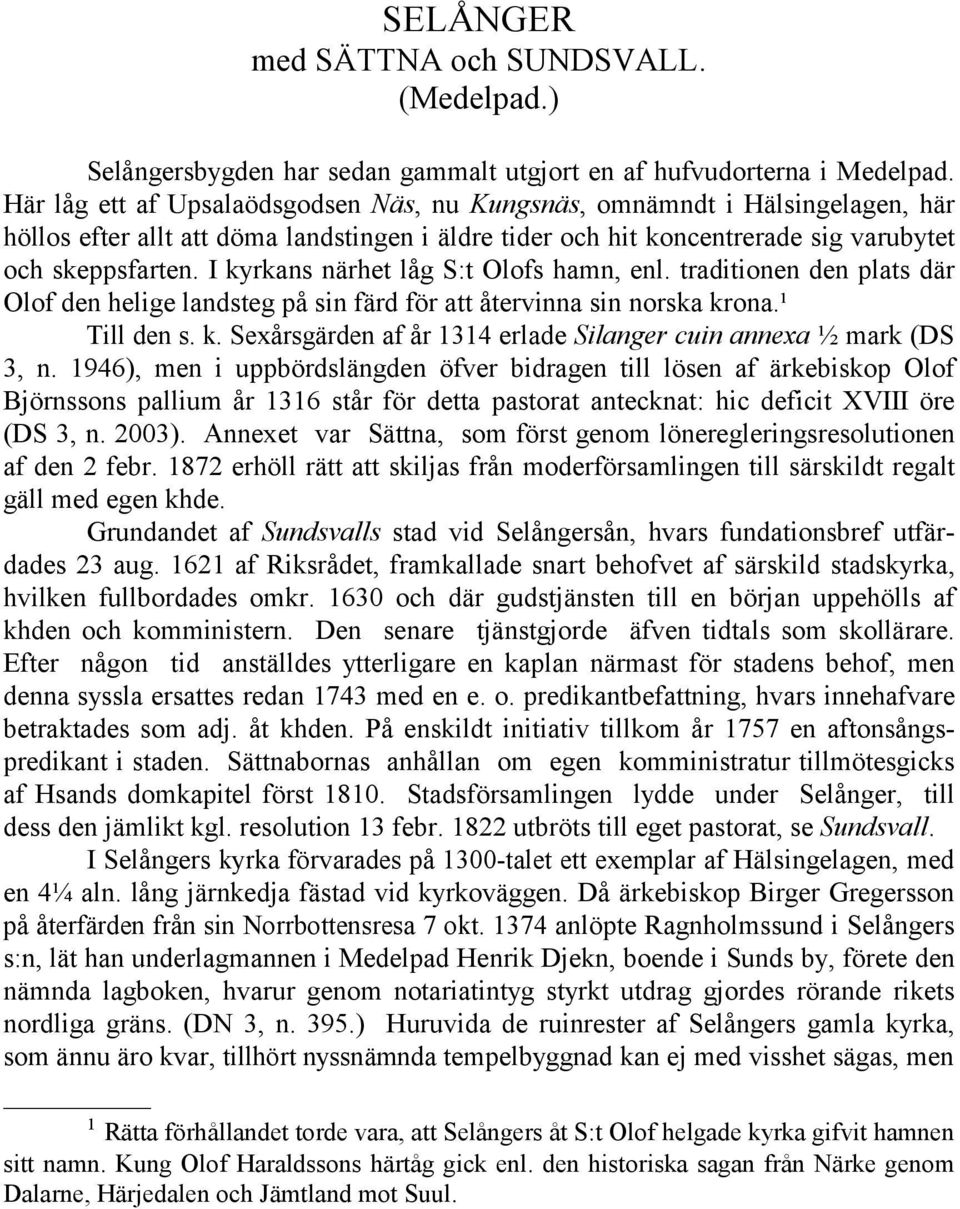 I kyrkans närhet låg S:t Olofs hamn, enl. traditionen den plats där Olof den helige landsteg på sin färd för att återvinna sin norska krona.¹ Till den s. k. Sexårsgärden af år 1314 erlade Silanger cuin annexa ½ mark (DS 3, n.