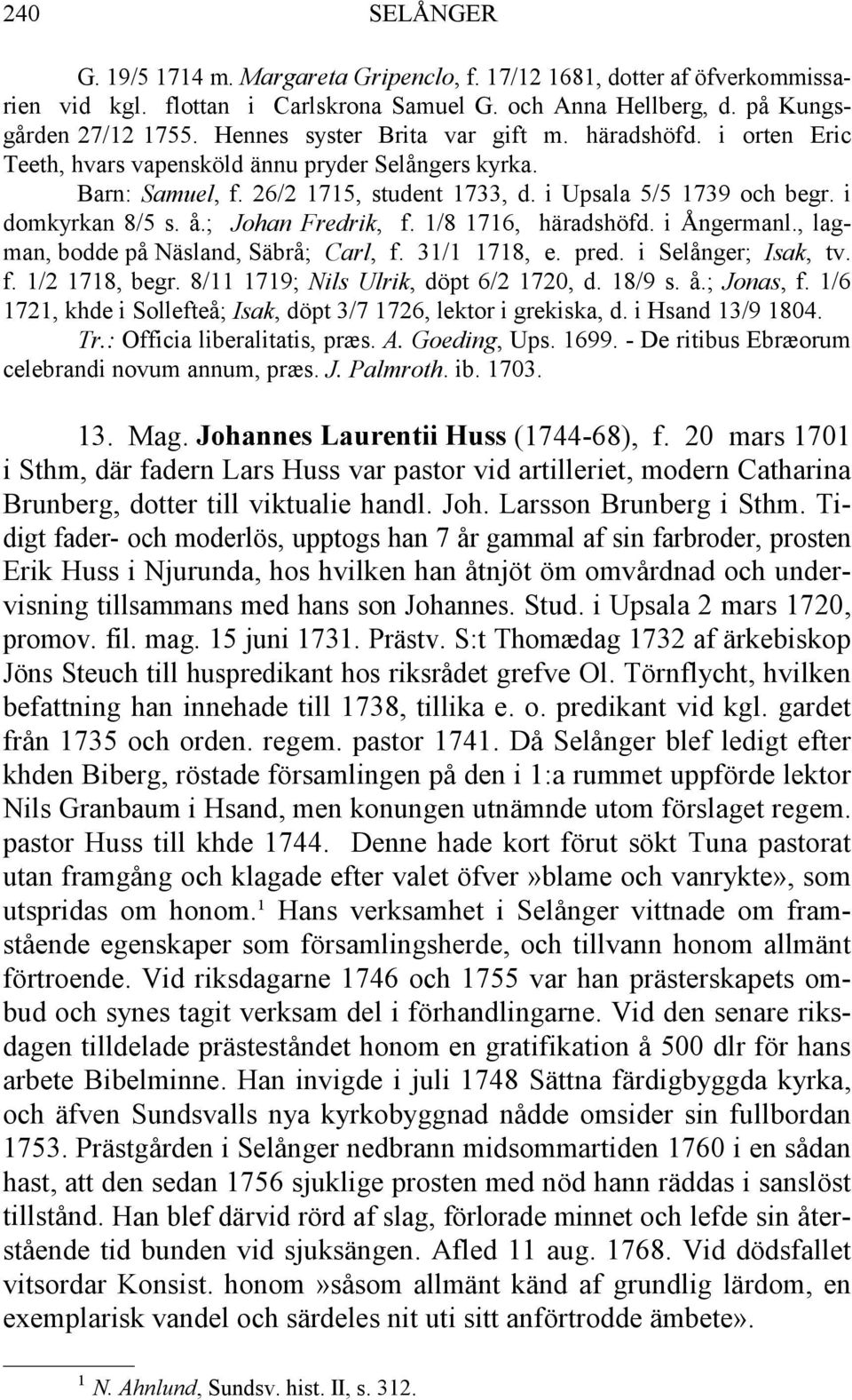 i domkyrkan 8/5 s. å.; Johan Fredrik, f. 1/8 1716, häradshöfd. i Ångermanl., lagman, bodde på Näsland, Säbrå; Carl, f. 31/1 1718, e. pred. i Selånger; Isak, tv. f. 1/2 1718, begr.