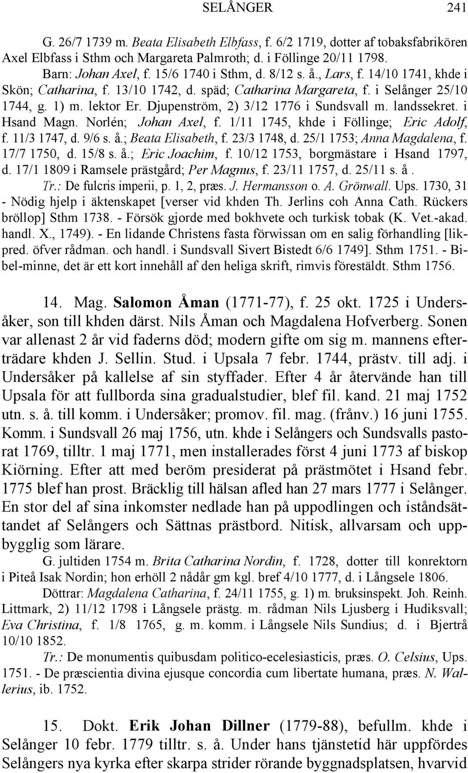 Djupenström, 2) 3/12 1776 i Sundsvall m. landssekret. i Hsand Magn. Norlén; Johan Axel, f. 1/11 1745, khde i Föllinge; Eric Adolf, f. 11/3 1747, d. 9/6 s. å.; Beata Elisabeth, f. 23/3 1748, d.