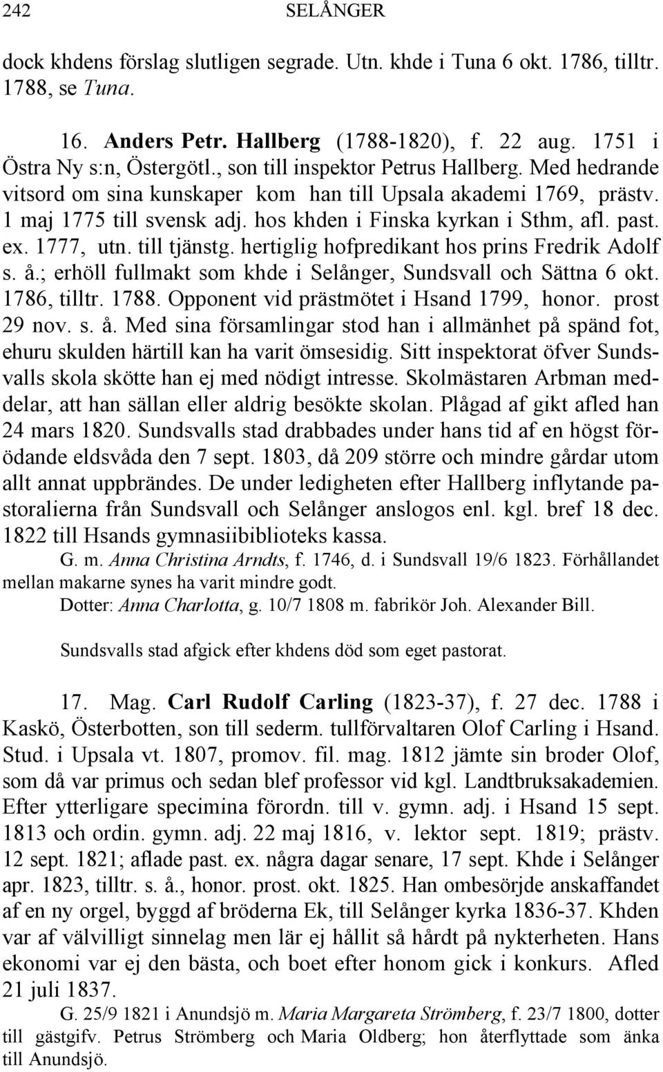 1777, utn. till tjänstg. hertiglig hofpredikant hos prins Fredrik Adolf s. å.; erhöll fullmakt som khde i Selånger, Sundsvall och Sättna 6 okt. 1786, tilltr. 1788.