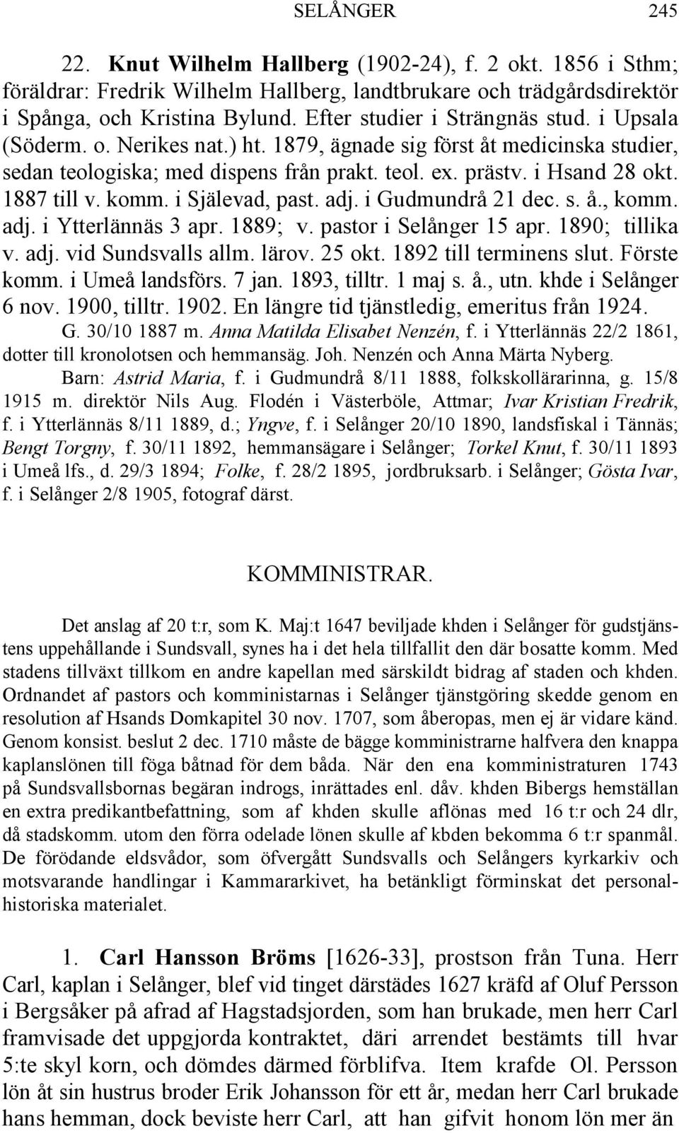 1887 till v. komm. i Själevad, past. adj. i Gudmundrå 21 dec. s. å., komm. adj. i Ytterlännäs 3 apr. 1889; v. pastor i Selånger 15 apr. 1890; tillika v. adj. vid Sundsvalls allm. lärov. 25 okt.