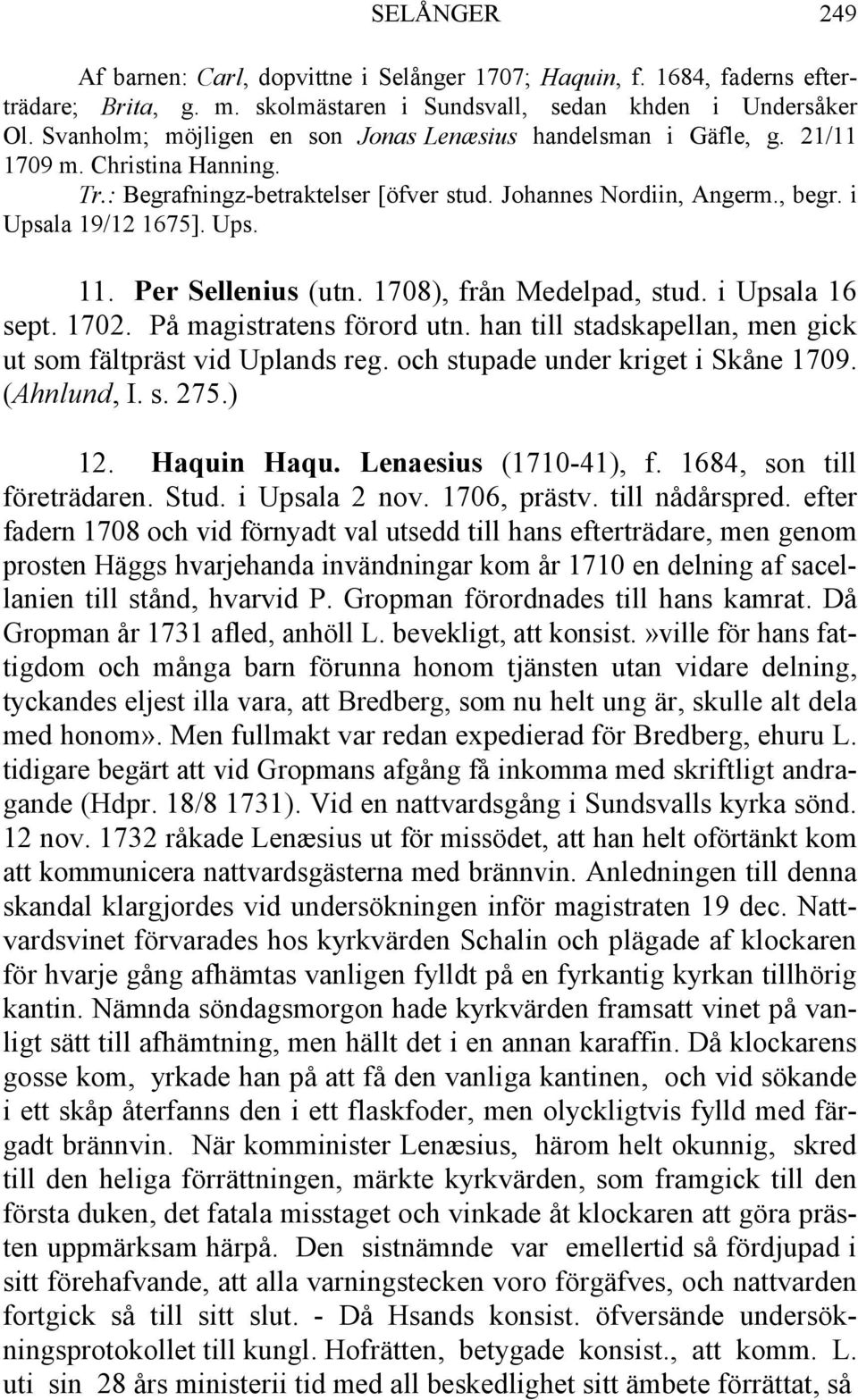 Per Sellenius (utn. 1708), från Medelpad, stud. i Upsala 16 sept. 1702. På magistratens förord utn. han till stadskapellan, men gick ut som fältpräst vid Uplands reg.