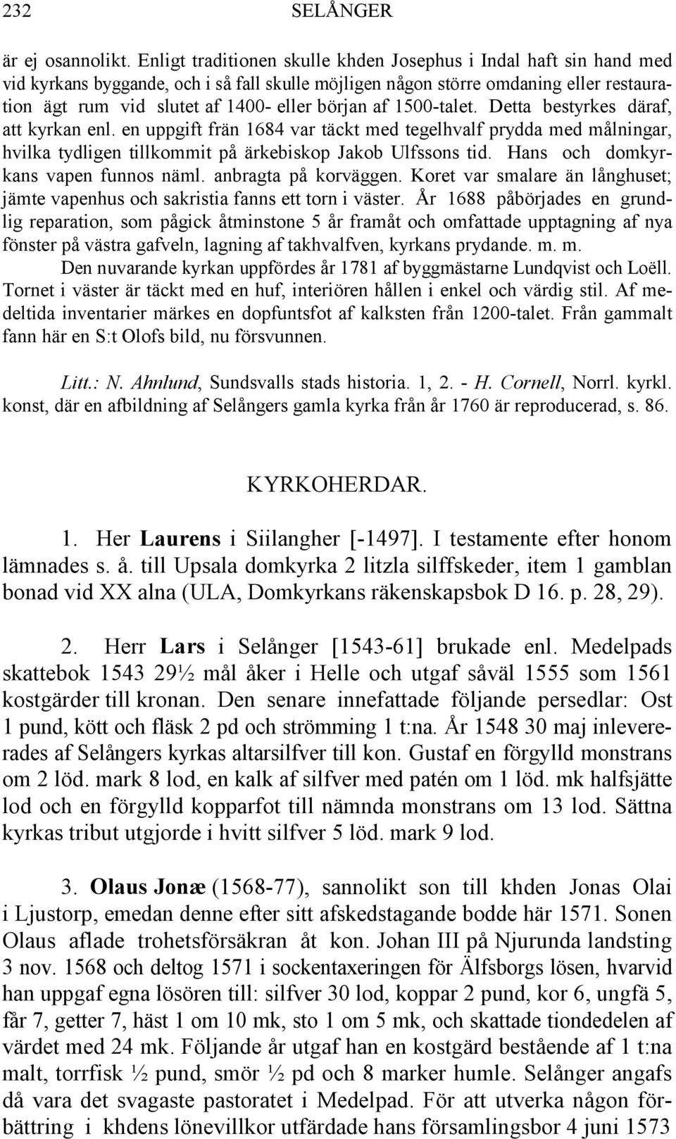 början af 1500-talet. Detta bestyrkes däraf, att kyrkan enl. en uppgift frän 1684 var täckt med tegelhvalf prydda med målningar, hvilka tydligen tillkommit på ärkebiskop Jakob Ulfssons tid.