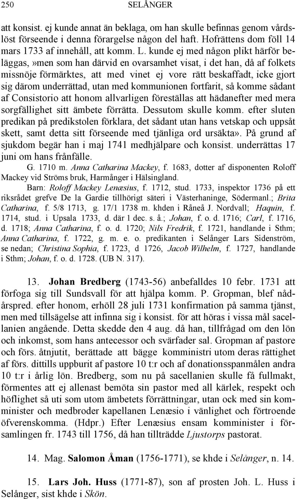 underrättad, utan med kommunionen fortfarit, så komme sådant af Consistorio att honom allvarligen föreställas att hädanefter med mera sorgfällighet sitt ämbete förrätta. Dessutom skulle komm.