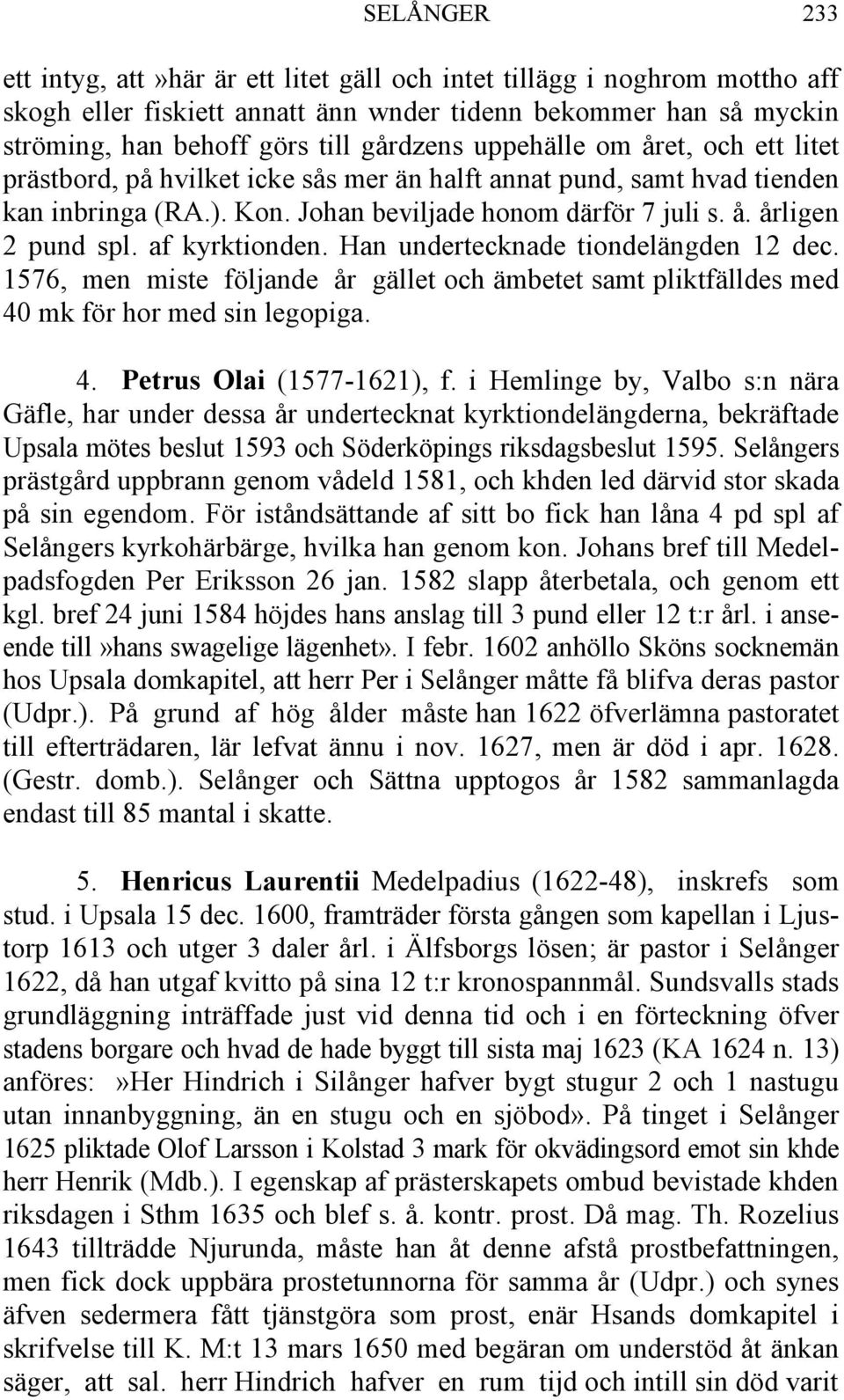 af kyrktionden. Han undertecknade tiondelängden 12 dec. 1576, men miste följande år gället och ämbetet samt pliktfälldes med 40 mk för hor med sin legopiga. 4. Petrus Olai (1577-1621), f.