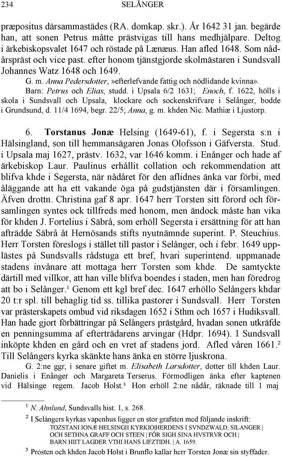 Barn: Petrus och Elias, studd. i Upsala 6/2 1631; Enoch, f. 1622, hölls i skola i Sundsvall och Upsala, klockare och sockenskrifvare i Selånger, bodde i Grundsund, d. 11/4 1694, begr. 22/5; Anna, g.