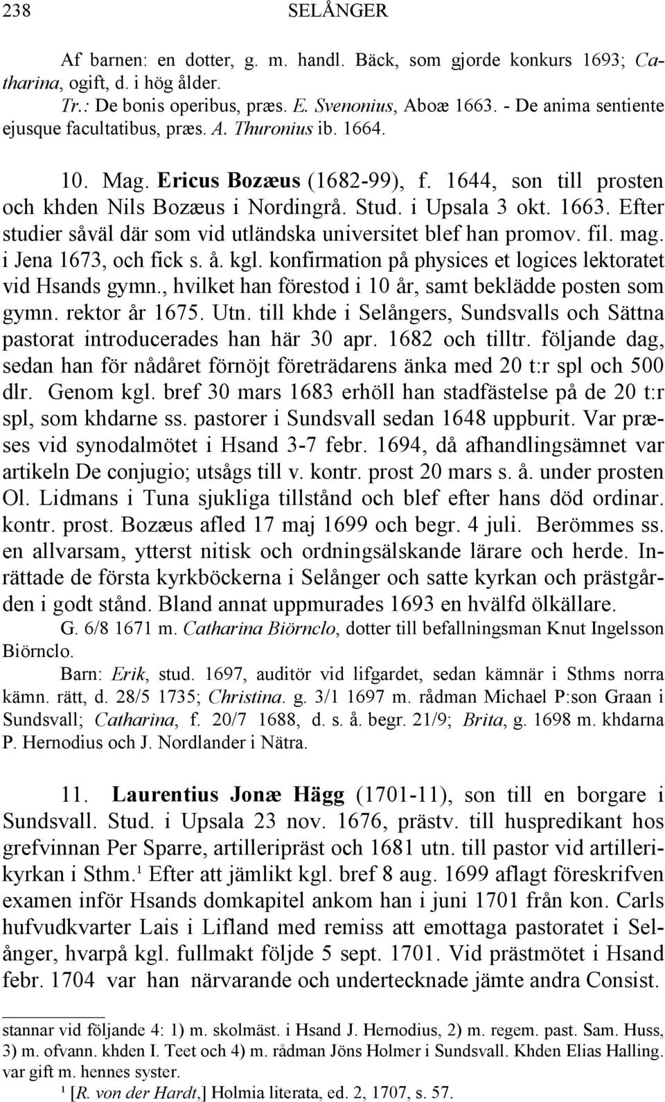 Efter studier såväl där som vid utländska universitet blef han promov. fil. mag. i Jena 1673, och fick s. å. kgl. konfirmation på physices et logices lektoratet vid Hsands gymn.