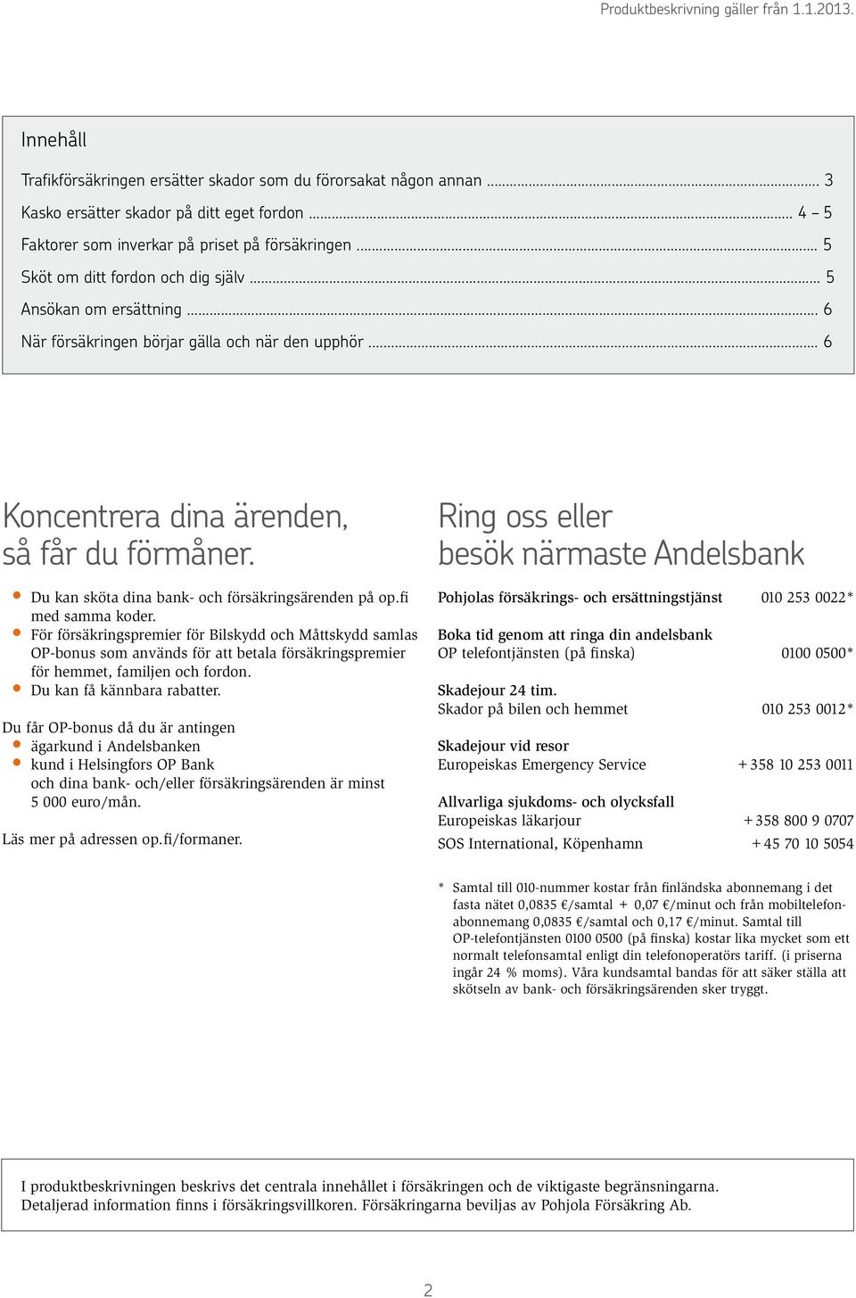 .. 6 Koncentrera dina ärenden, så får du förmåner. Du kan sköta dina bank- och försäkringsärenden på op.fi med samma koder.