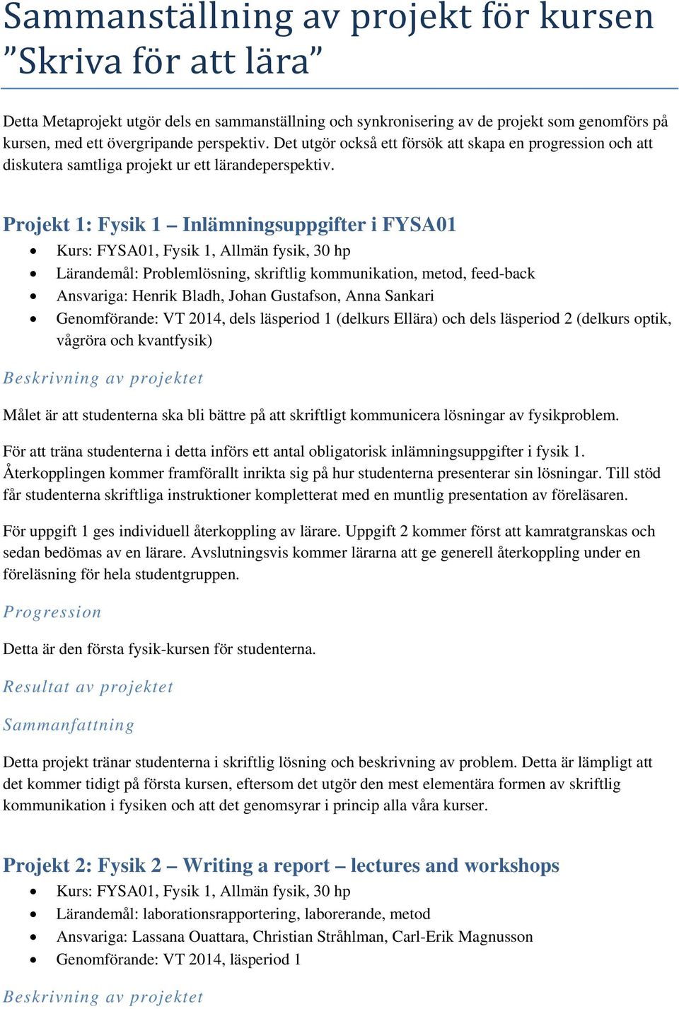 Projekt 1: Fysik 1 Inlämningsuppgifter i FYSA01 Kurs: FYSA01, Fysik 1, Allmän fysik, 30 hp Lärandemål: Problemlösning, skriftlig kommunikation, metod, feed-back Ansvariga: Henrik Bladh, Johan