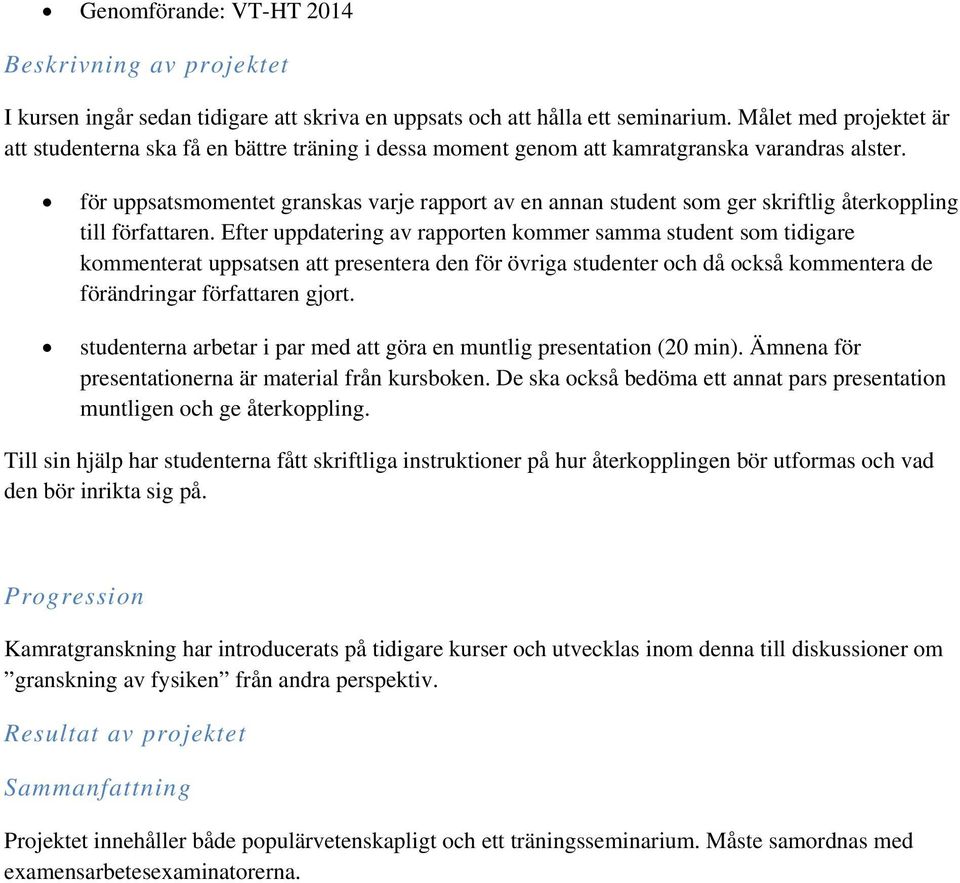 för uppsatsmomentet granskas varje rapport av en annan student som ger skriftlig återkoppling till författaren.