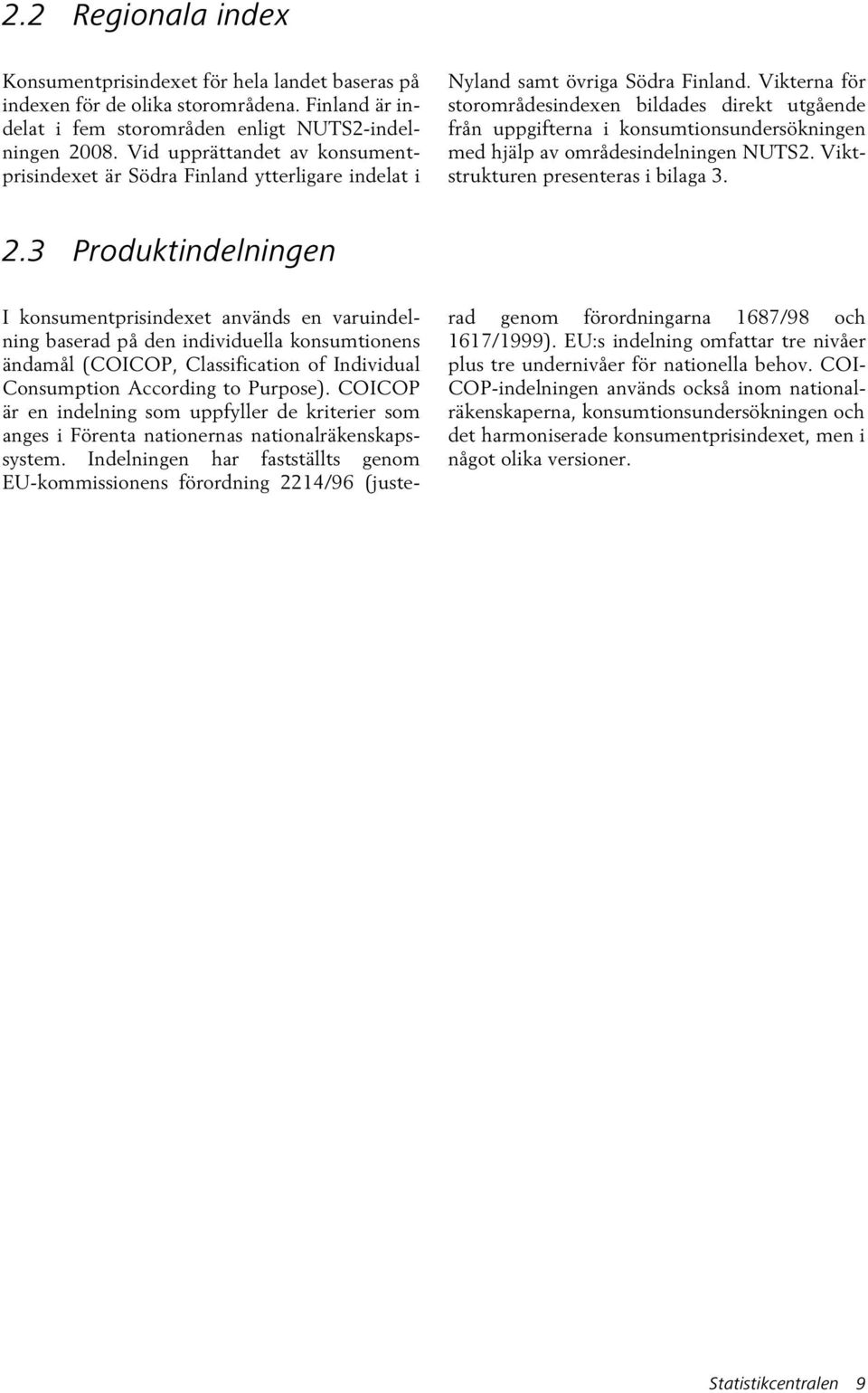 Vikterna för storområdesindexen bildades direkt utgående från uppgifterna i konsumtionsundersökningen med hjälp av områdesindelningen NUTS2. Viktstrukturen presenteras i bilaga 3. 2.