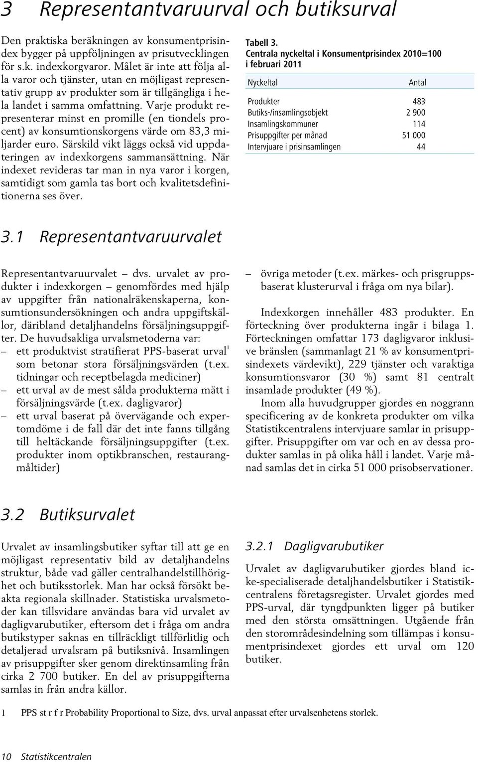 Varje produkt representerar minst en promille (en tiondels procent) av konsumtionskorgens värde om 83,3 miljarder euro. Särskild vikt läggs också vid uppdateringen av indexkorgens sammansättning.